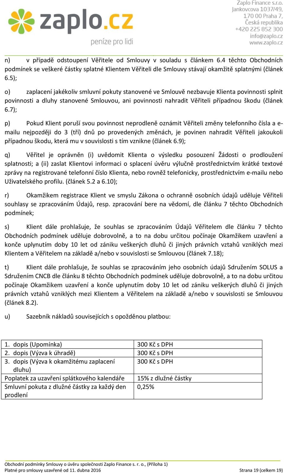 7); p) Pokud Klient poruší svou povinnost neprodleně oznámit Věřiteli změny telefonního čísla a e- mailu nejpozději do 3 (tří) dnů po provedených změnách, je povinen nahradit Věřiteli jakoukoli