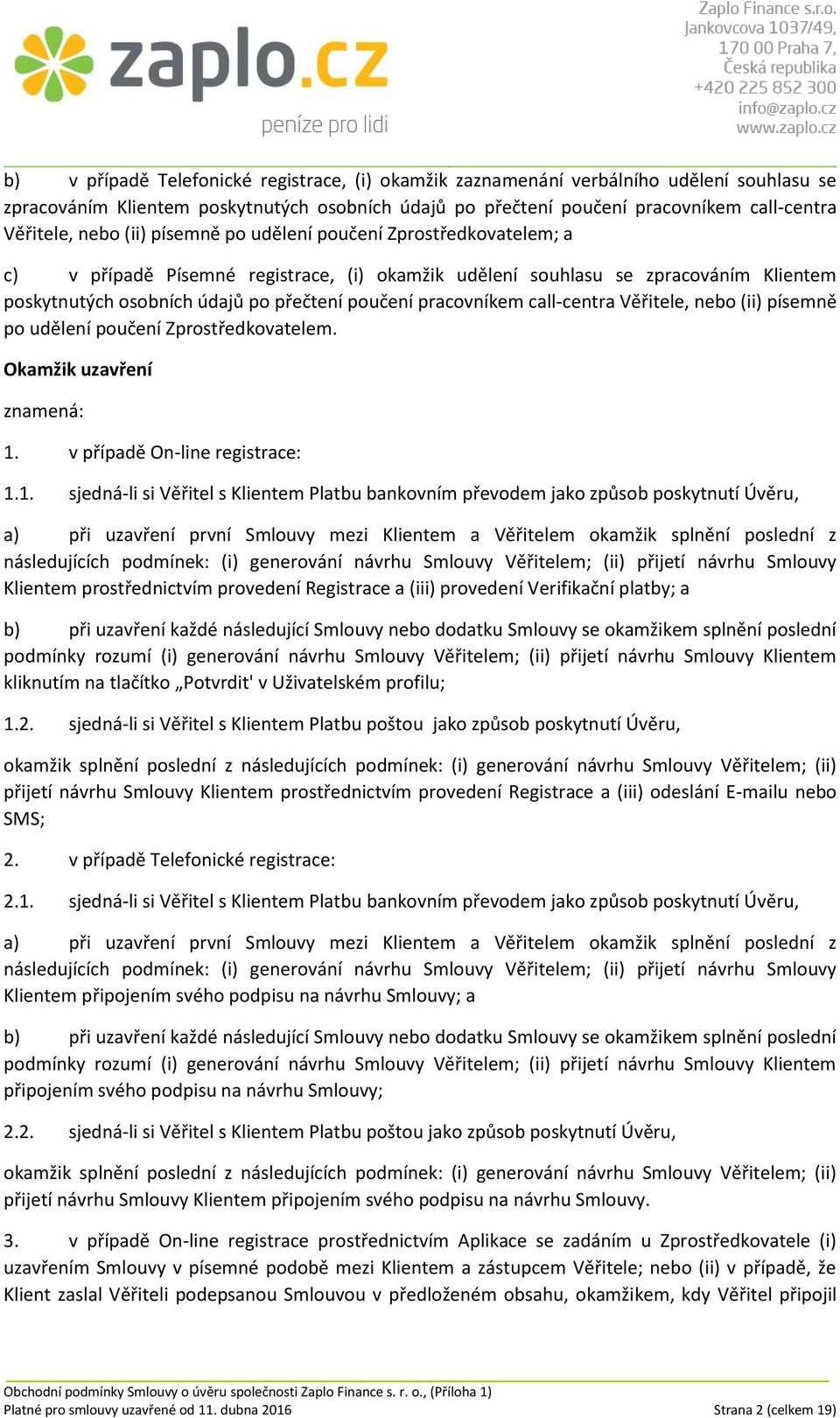 call-centra Věřitele, nebo (ii) písemně po udělení poučení Zprostředkovatelem. Okamžik uzavření znamená: 1.