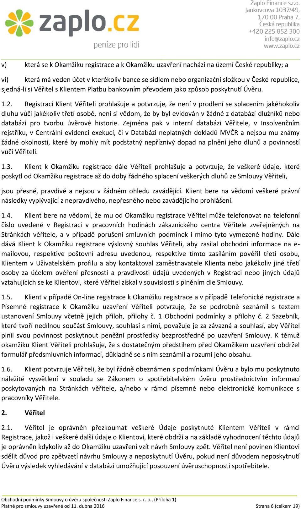 Registrací Klient Věřiteli prohlašuje a potvrzuje, že není v prodlení se splacením jakéhokoliv dluhu vůči jakékoliv třetí osobě, není si vědom, že by byl evidován v žádné z databází dlužníků nebo