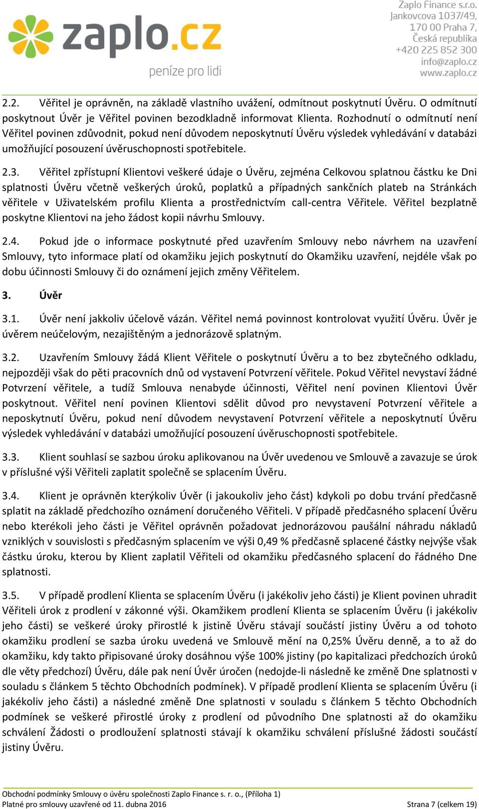 Věřitel zpřístupní Klientovi veškeré údaje o Úvěru, zejména Celkovou splatnou částku ke Dni splatnosti Úvěru včetně veškerých úroků, poplatků a případných sankčních plateb na Stránkách věřitele v