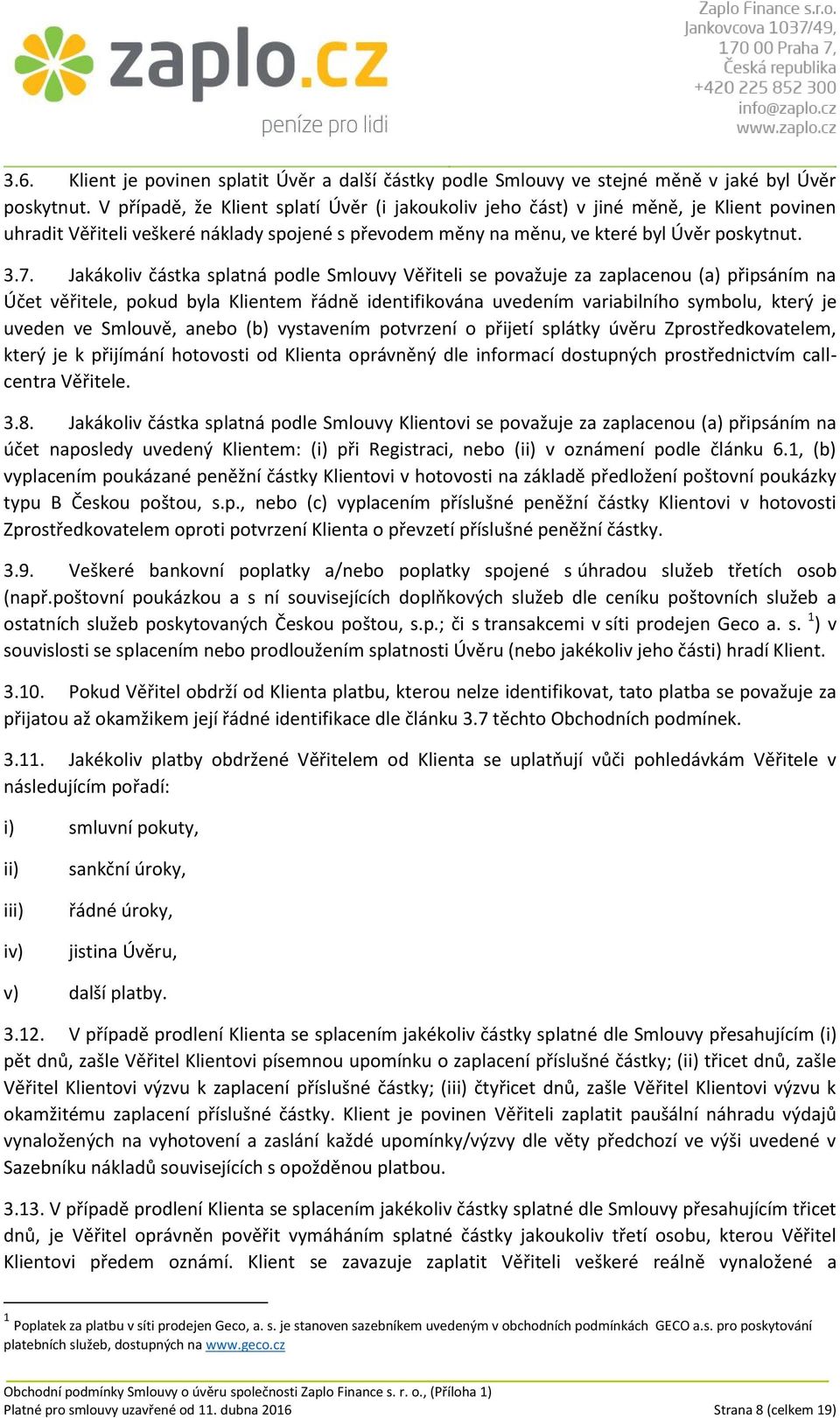 Jakákoliv částka splatná podle Smlouvy Věřiteli se považuje za zaplacenou (a) připsáním na Účet věřitele, pokud byla Klientem řádně identifikována uvedením variabilního symbolu, který je uveden ve