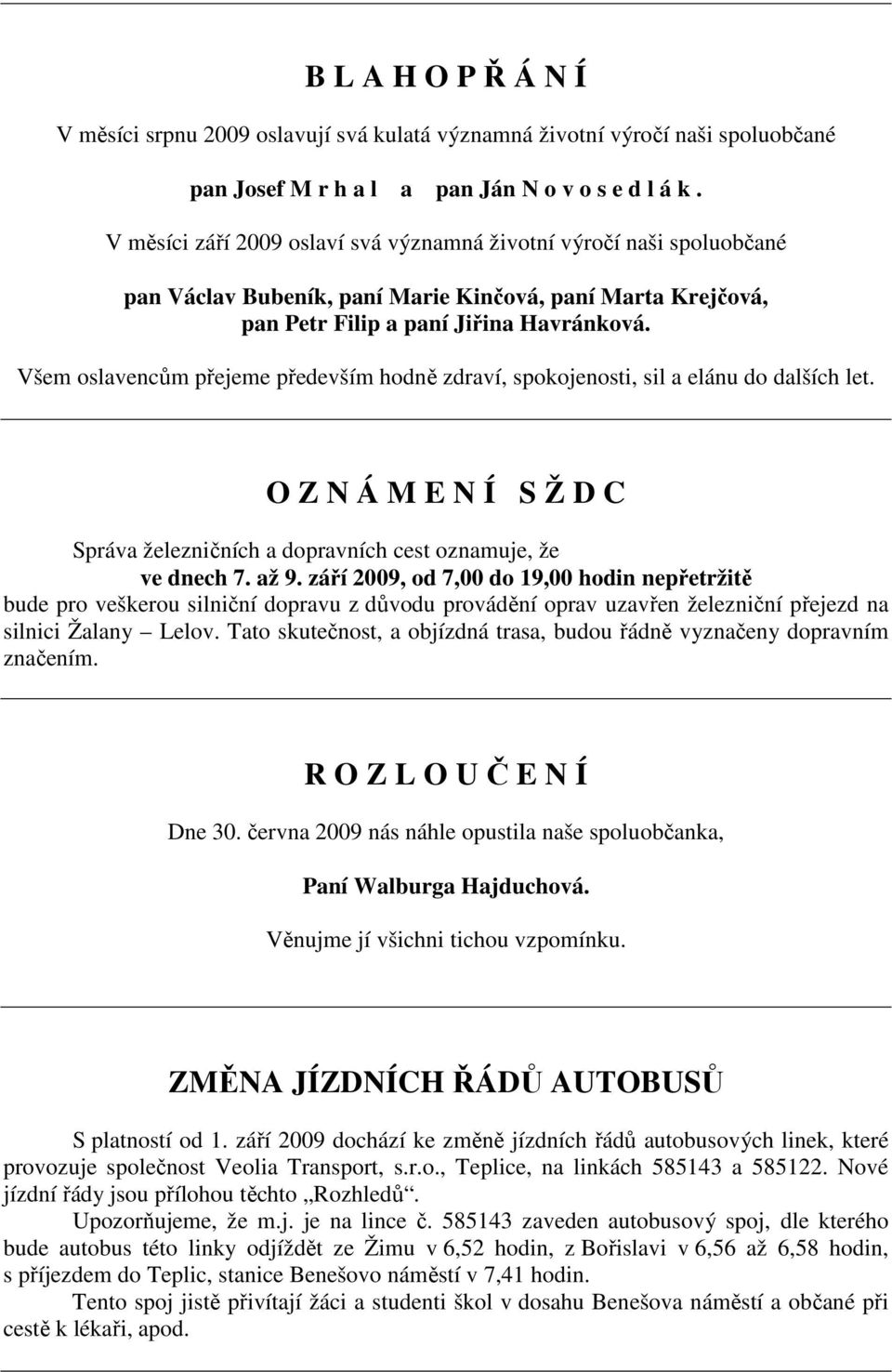 Všem oslavencům přejeme především hodně zdraví, spokojenosti, sil a elánu do dalších let. O Z N Á M E N Í S Ž D C Správa železničních a dopravních cest oznamuje, že ve dnech 7. až 9.