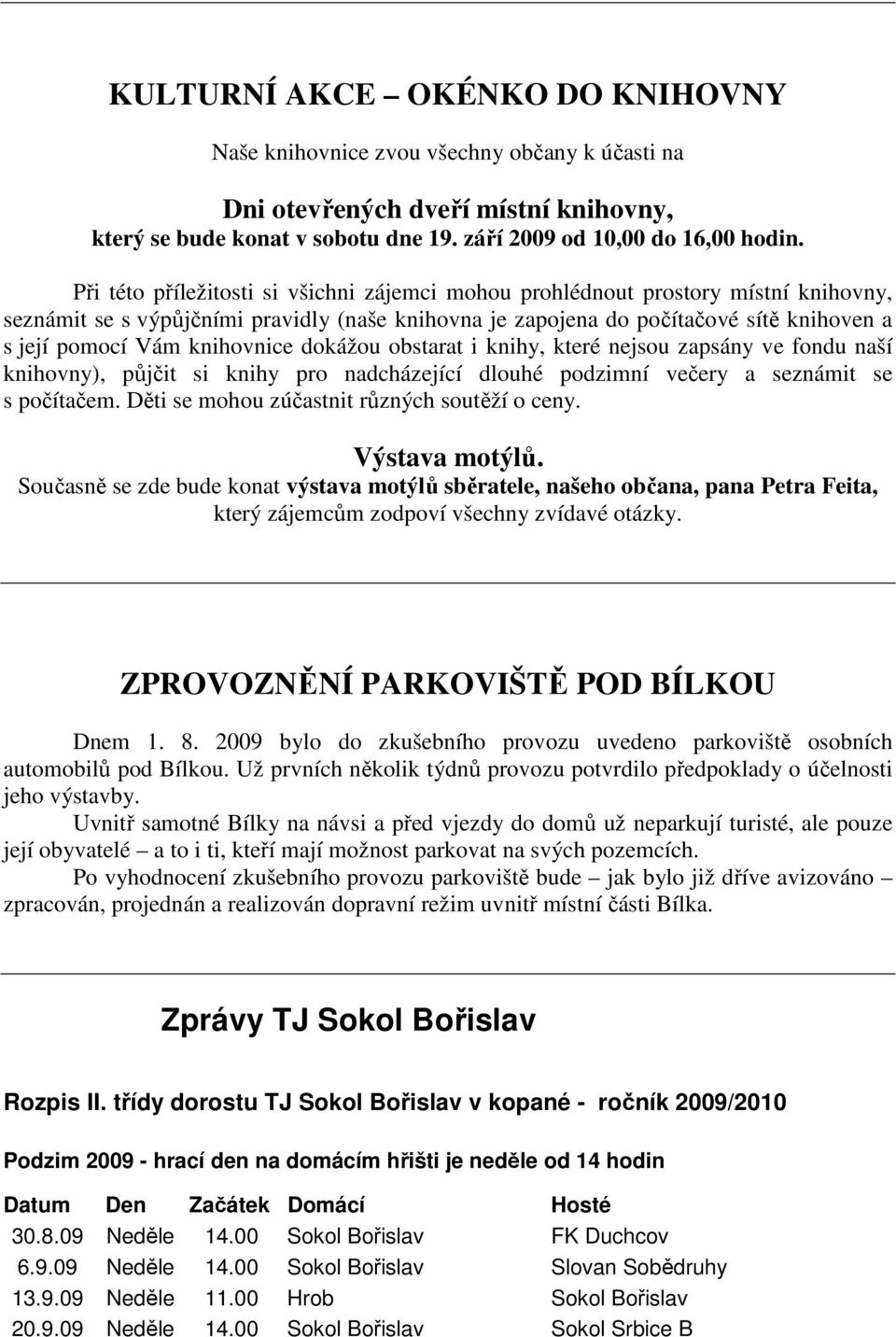 knihovnice dokážou obstarat i knihy, které nejsou zapsány ve fondu naší knihovny), půjčit si knihy pro nadcházející dlouhé podzimní večery a seznámit se s počítačem.