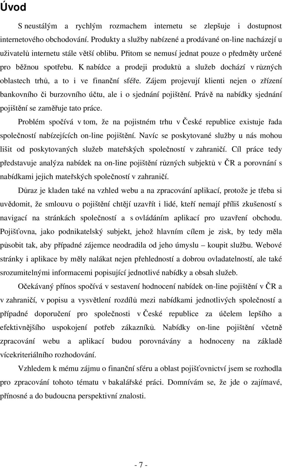 Zájem projevují klienti nejen o zřízení bankovního či burzovního účtu, ale i o sjednání pojištění. Právě na nabídky sjednání pojištění se zaměřuje tato práce.