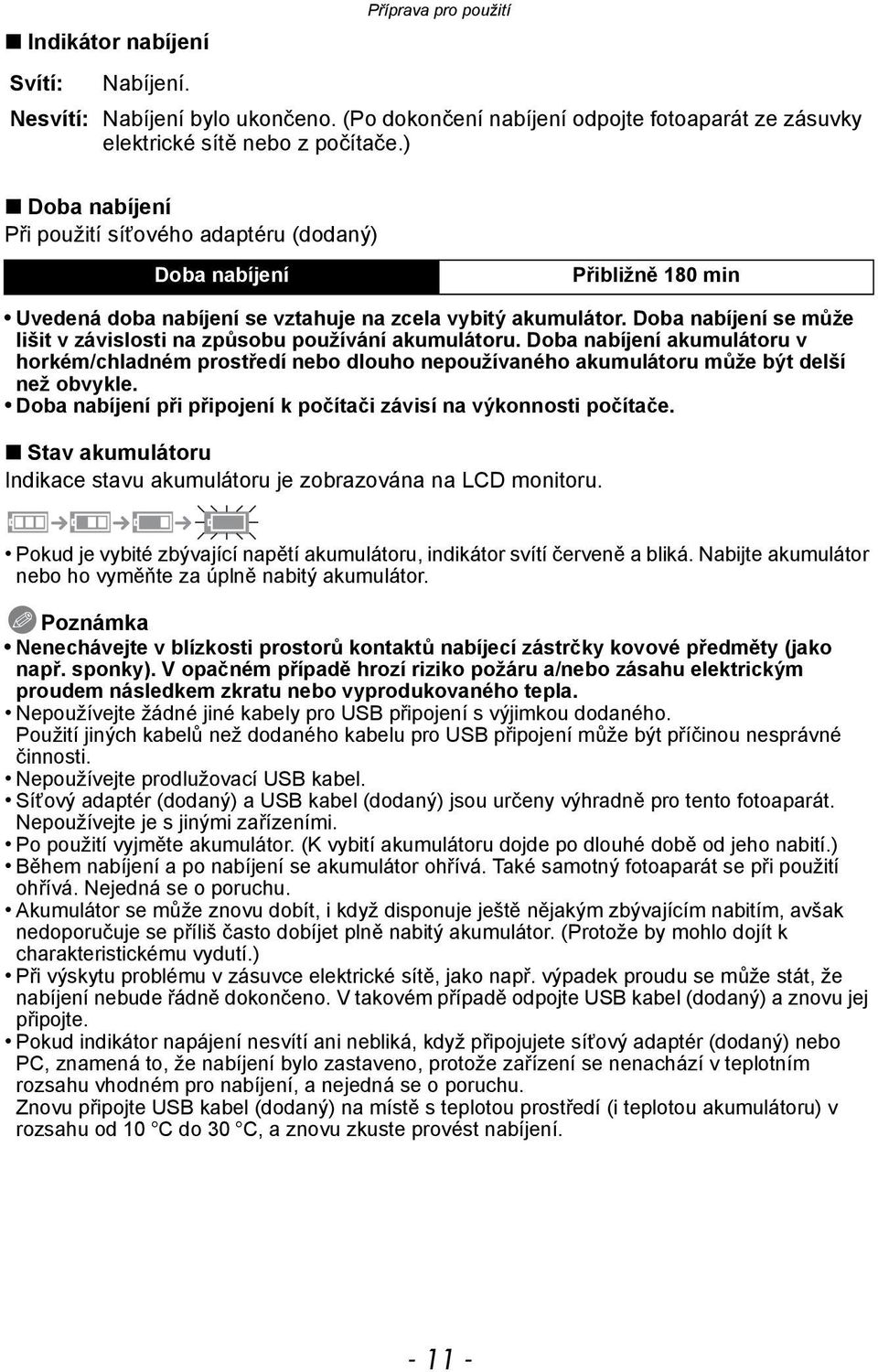 Doba nabíjení se může lišit v závislosti na způsobu používání akumulátoru. Doba nabíjení akumulátoru v horkém/chladném prostředí nebo dlouho nepoužívaného akumulátoru může být delší než obvykle.