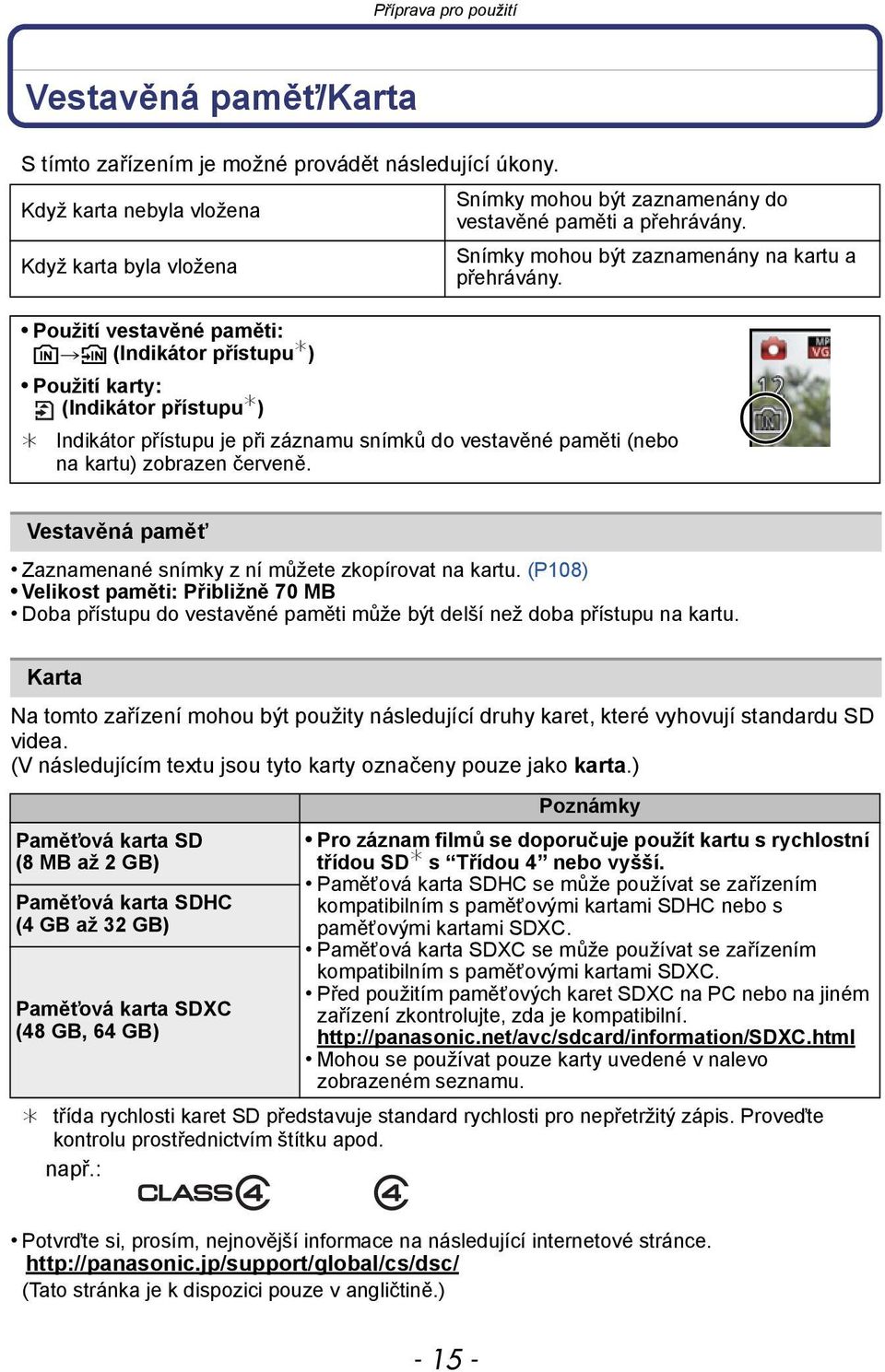 Použití vestavěné paměti: k>ð (Indikátor přístupu ) Použití karty: (Indikátor přístupu ) Indikátor přístupu je při záznamu snímků do vestavěné paměti (nebo na kartu) zobrazen červeně.