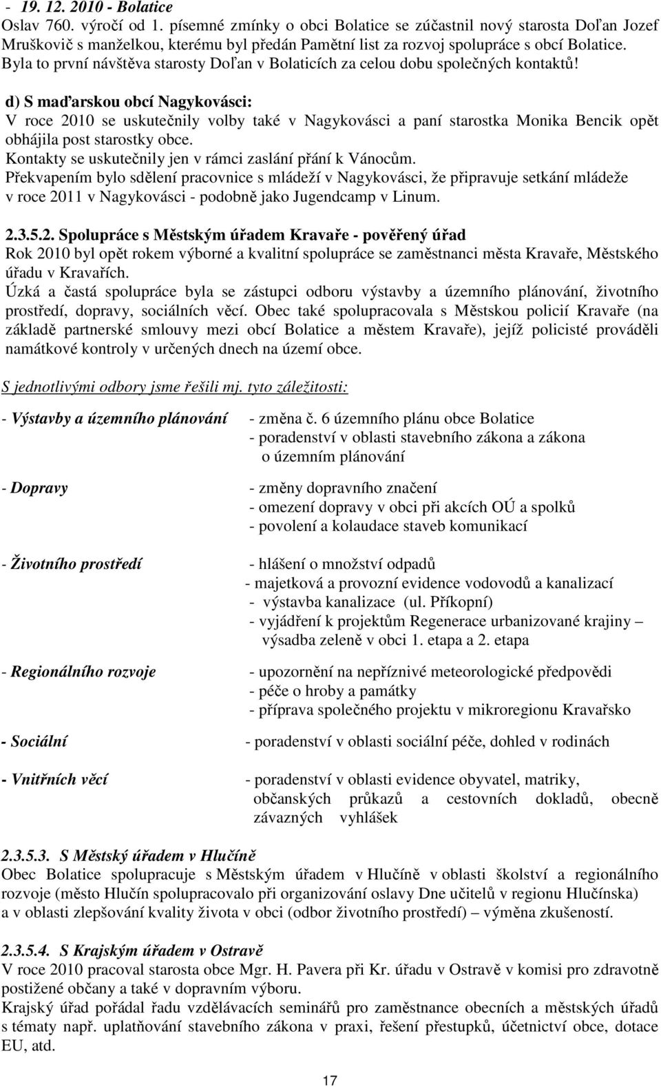 Byla to první návštěva starosty Doľan v Bolaticích za celou dobu společných kontaktů!