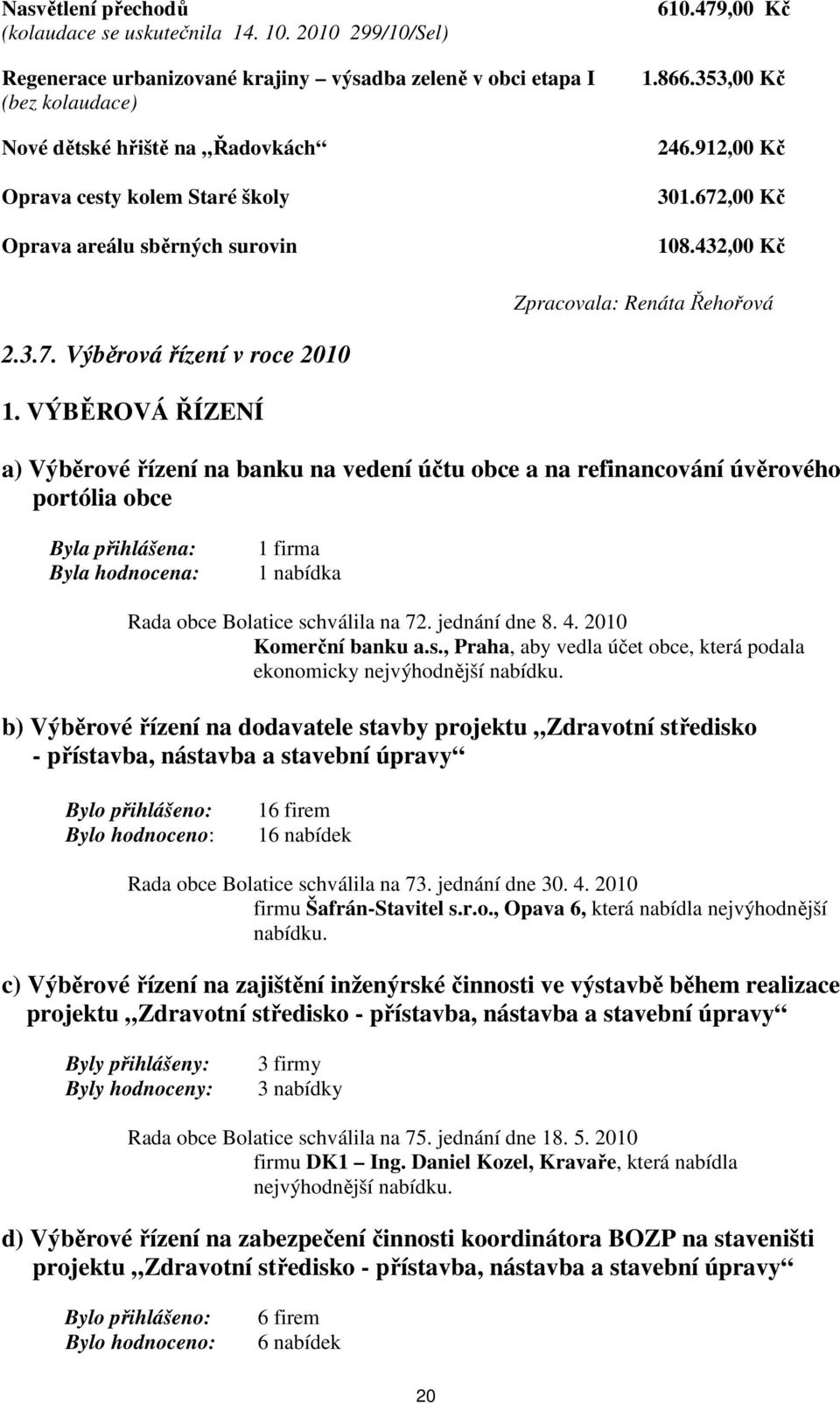 479,00 Kč 1.866.353,00 Kč 246.912,00 Kč 301.672,00 Kč 108.432,00 Kč Zpracovala: Renáta Řehořová 2.3.7. Výběrová řízení v roce 2010 1.