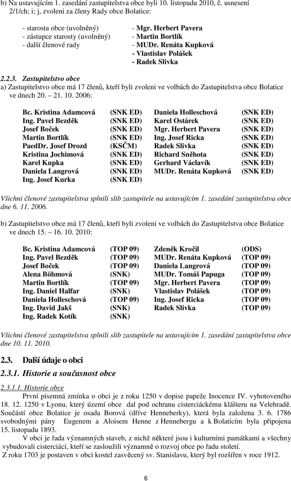Zastupitelstvo obce a) Zastupitelstvo obce má 17 členů, kteří byli zvoleni ve volbách do Zastupitelstva obce Bolatice ve dnech 20. 21. 10. 2006: Bc.