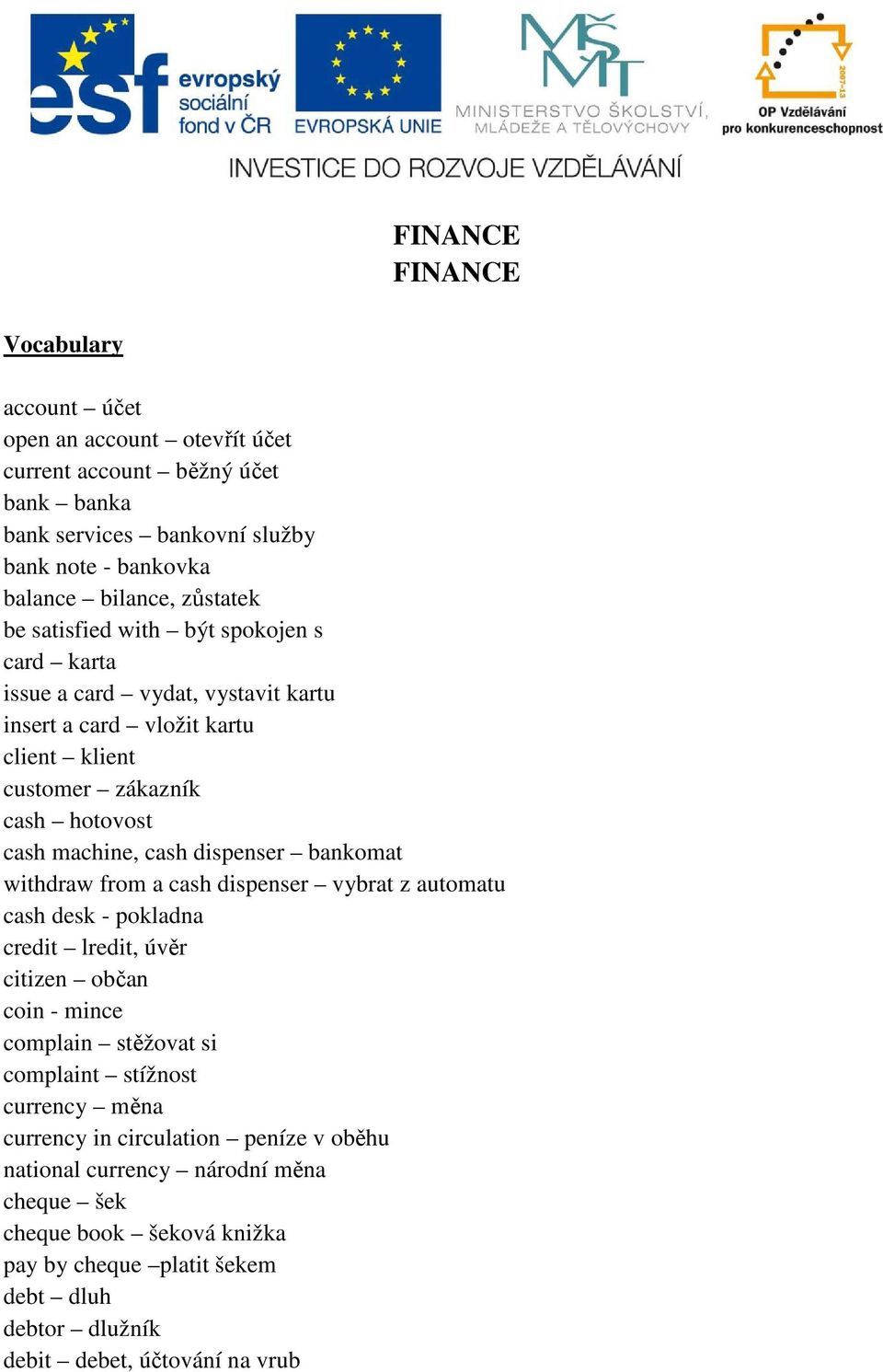 bankomat withdraw from a cash dispenser vybrat z automatu cash desk - pokladna credit lredit, úvěr citizen občan coin - mince complain stěžovat si complaint stížnost currency měna