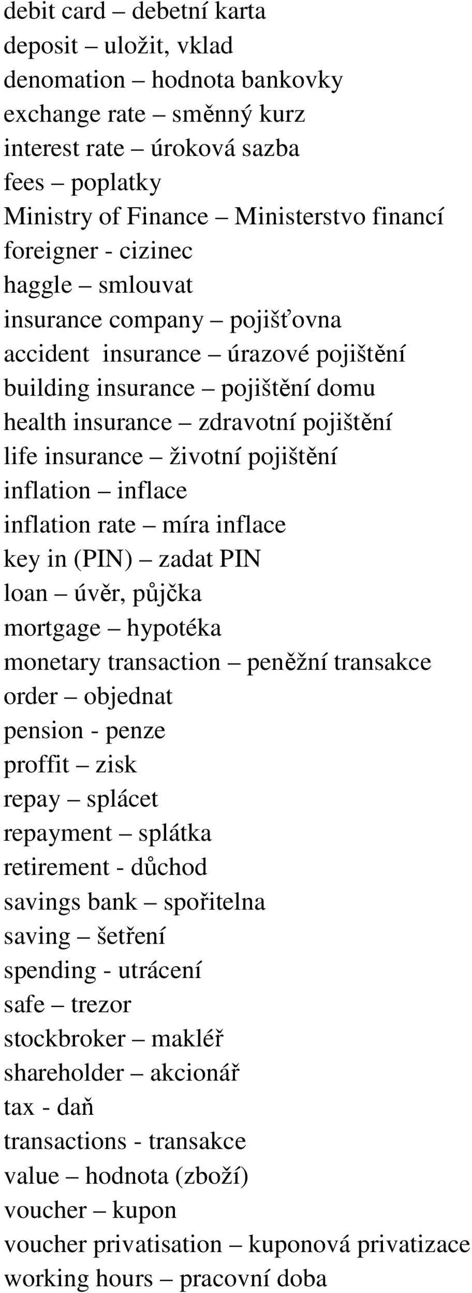 inflation inflace inflation rate míra inflace key in (PIN) zadat PIN loan úvěr, půjčka mortgage hypotéka monetary transaction peněžní transakce order objednat pension - penze proffit zisk repay