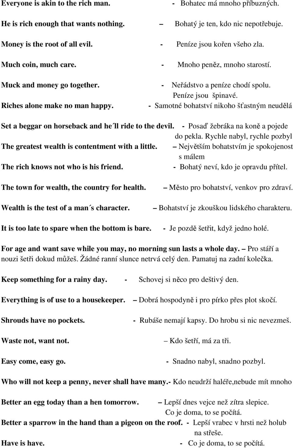 - Samotné bohatství nikoho šťastným neudělá Set a beggar on horseback and he ll ride to the devil. - Posaď žebráka na koně a pojede do pekla.