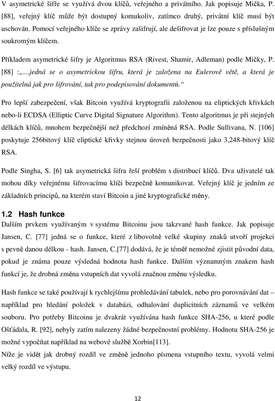 [88] : jedná se o asymetrickou šifru, která je založena na Eulerově větě, a která je použitelná jak pro šifrování, tak pro podepisování dokumentů.