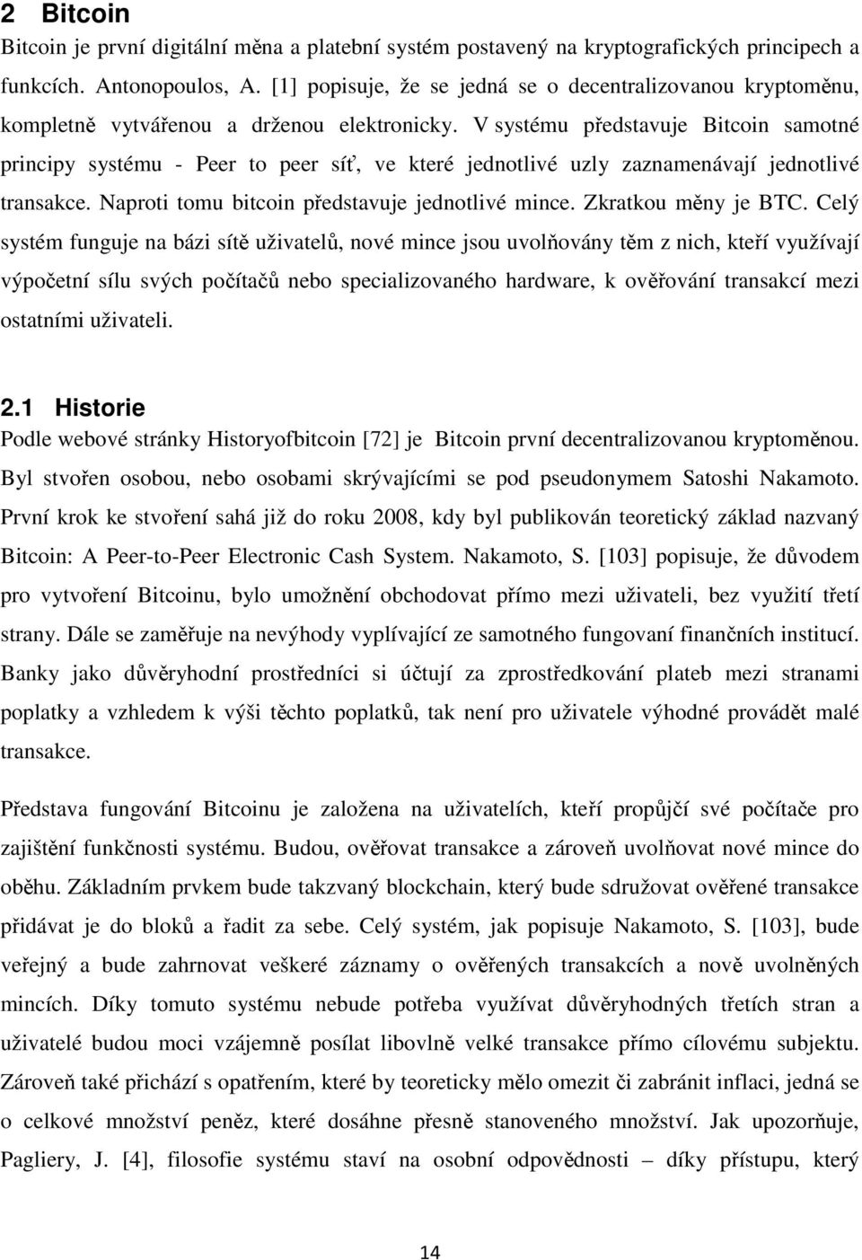 V systému představuje Bitcoin samotné principy systému - Peer to peer síť, ve které jednotlivé uzly zaznamenávají jednotlivé transakce. Naproti tomu bitcoin představuje jednotlivé mince.