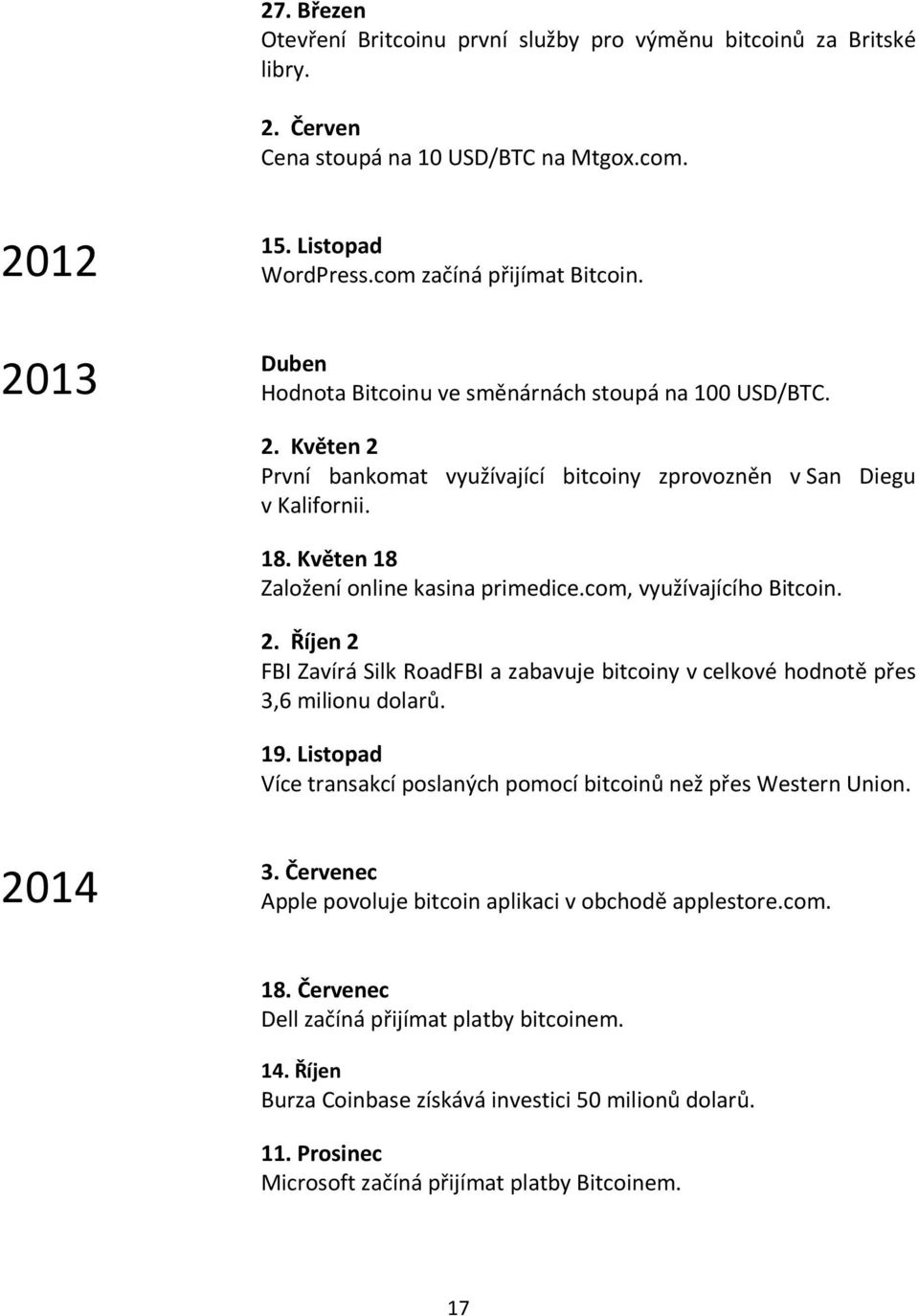 com, využívajícího Bitcoin. 2. Říjen 2 FBI Zavírá Silk RoadFBI a zabavuje bitcoiny v celkové hodnotě přes 3,6 milionu dolarů. 19.