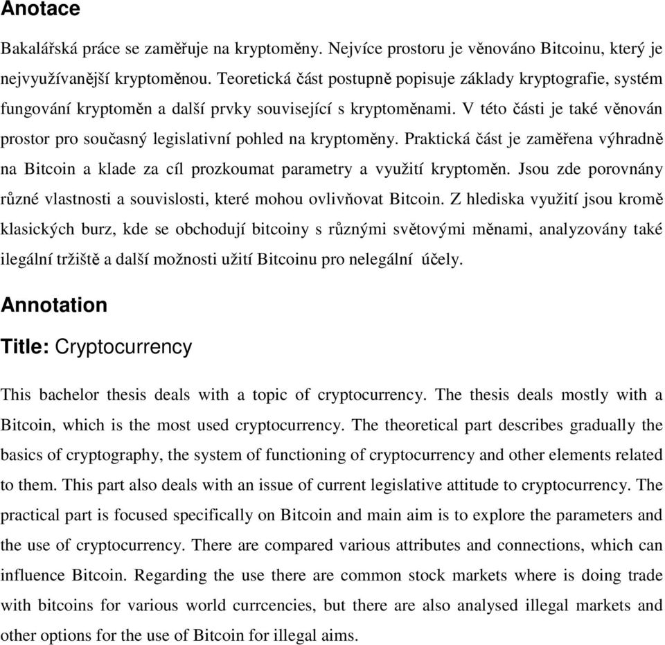 V této části je také věnován prostor pro současný legislativní pohled na kryptoměny. Praktická část je zaměřena výhradně na Bitcoin a klade za cíl prozkoumat parametry a využití kryptoměn.