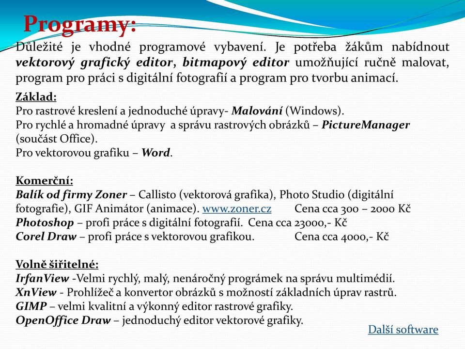 Základ: Pro rastrové kreslení a jednoduché úpravy- Malování (Windows). Pro rychlé a hromadné úpravy a správu rastrových obrázků PictureManager (součást Office). Pro vektorovou grafiku Word.