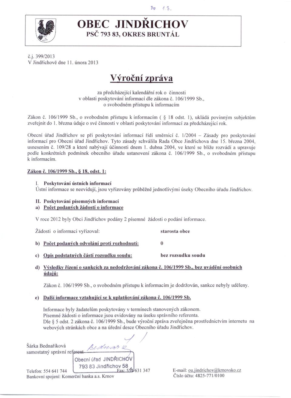 1), ukládá povinným subjektům zveřejnit do I. března údaje o své činnosti v oblasti poskytování informací za předcházející rok. Obecní úřad Jindřichov se při poskytování informací řídí směrnicí Č.