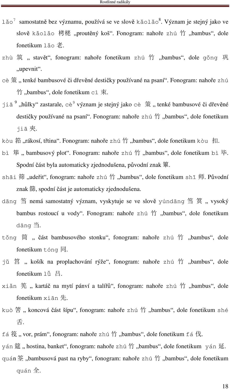 jiā 9 hůlky zastarale, cè 9 význam je stejný jako cè 策 tenké bambusové či dřevěné destičky používané na psaní. Fonogram: nahoře zhú 竹 bambus, dole fonetikum jiā 夾. kòu 筘 rákosí, třtina.
