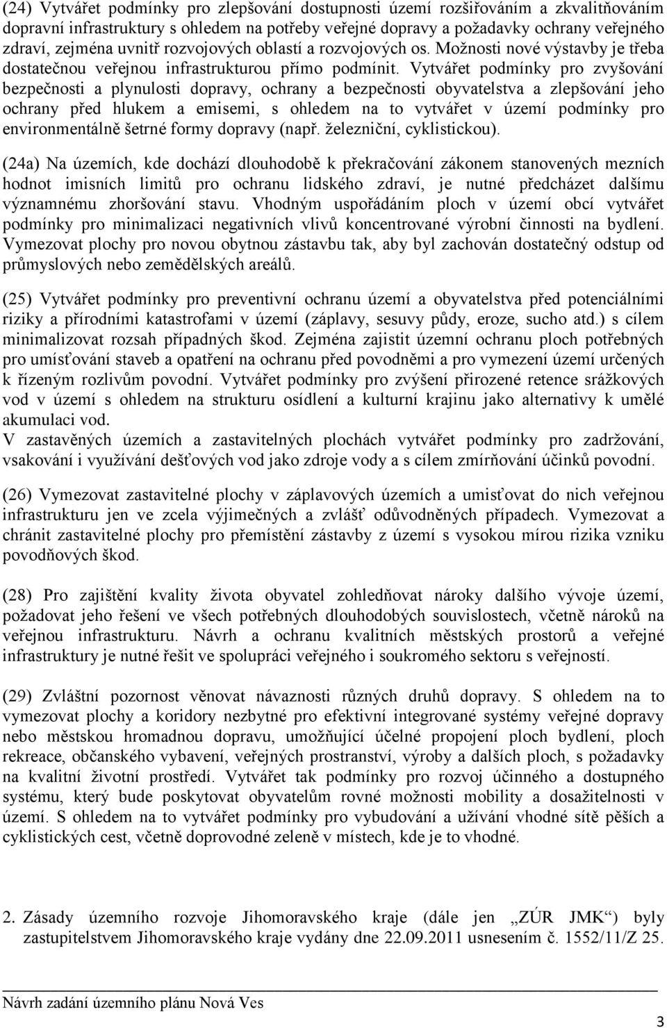 Vytvářet podmínky pro zvyšování bezpečnosti a plynulosti dopravy, ochrany a bezpečnosti obyvatelstva a zlepšování jeho ochrany před hlukem a emisemi, s ohledem na to vytvářet v území podmínky pro