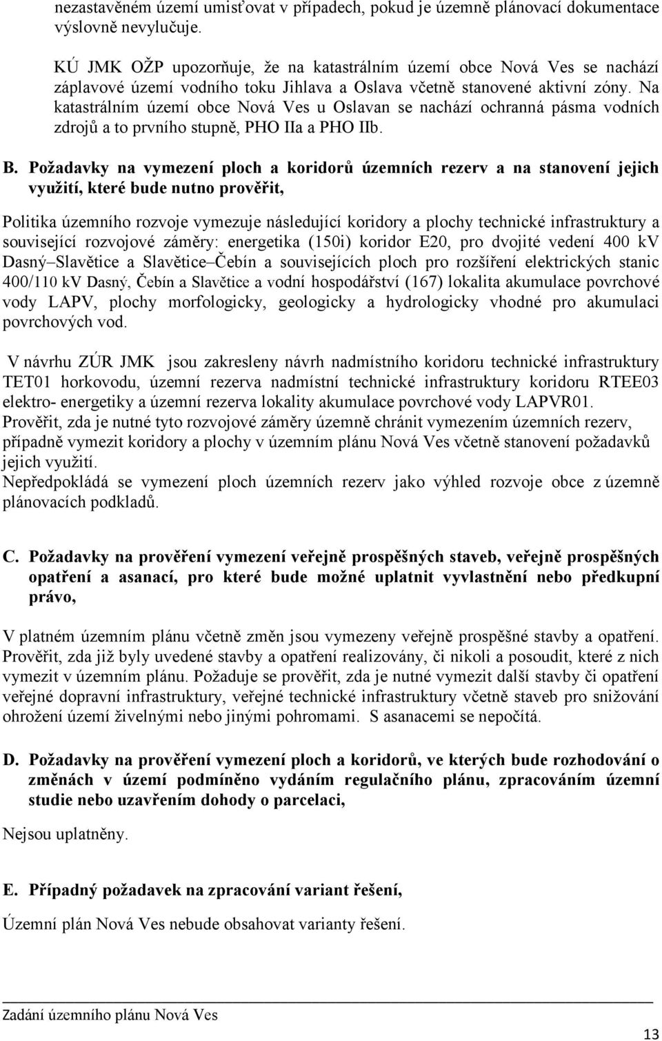 Na katastrálním území obce Nová Ves u Oslavan se nachází ochranná pásma vodních zdrojů a to prvního stupně, PHO IIa a PHO IIb. B.