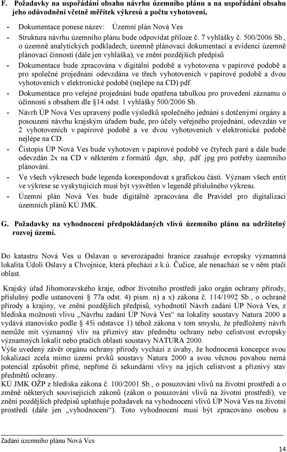 , o územně analytických podkladech, územně plánovací dokumentaci a evidenci územně plánovací činnosti (dále jen vyhláška), ve znění pozdějších předpisů - Dokumentace bude zpracována v digitální