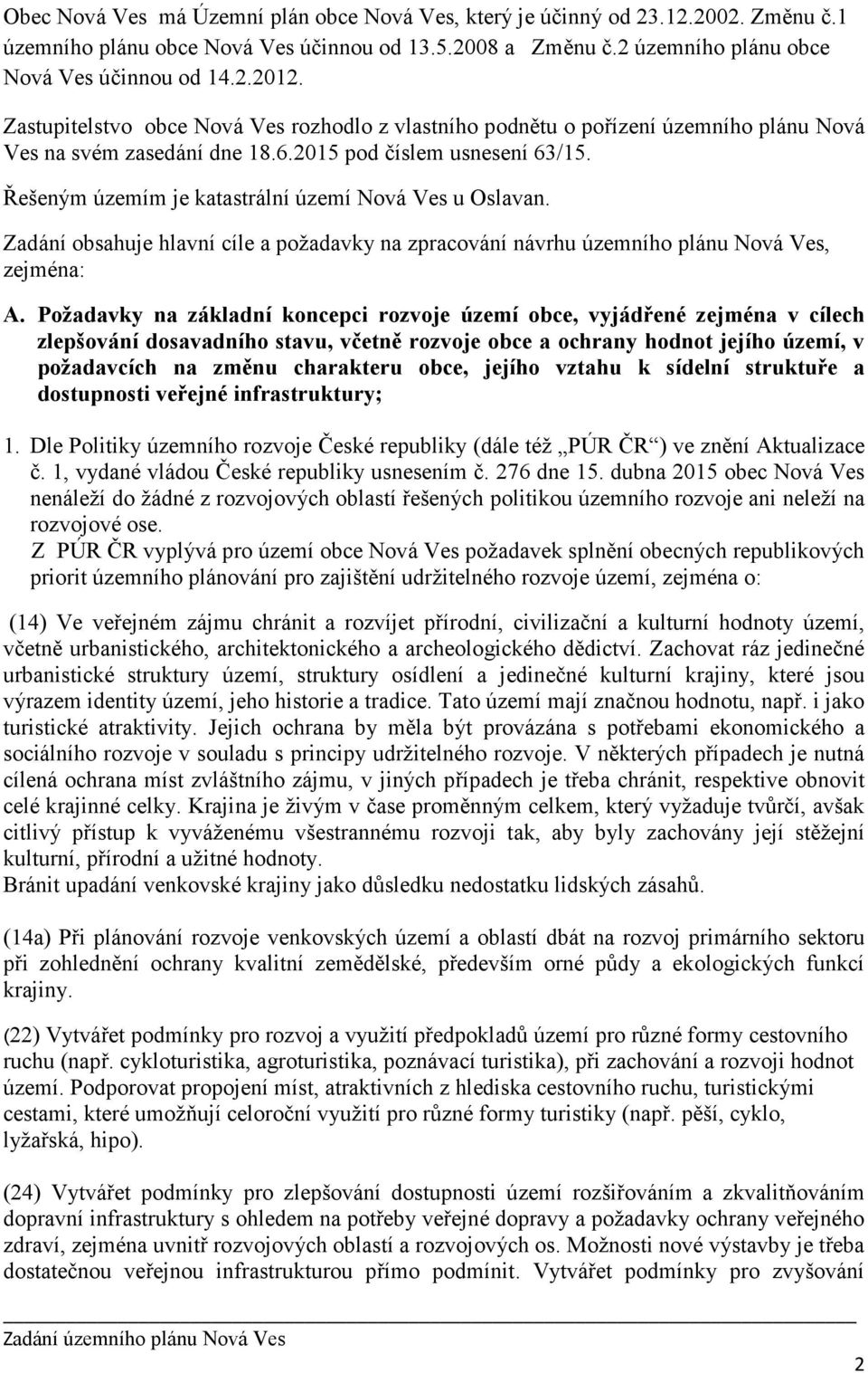 Řešeným územím je katastrální území Nová Ves u Oslavan. Zadání obsahuje hlavní cíle a požadavky na zpracování návrhu územního plánu Nová Ves, zejména: A.