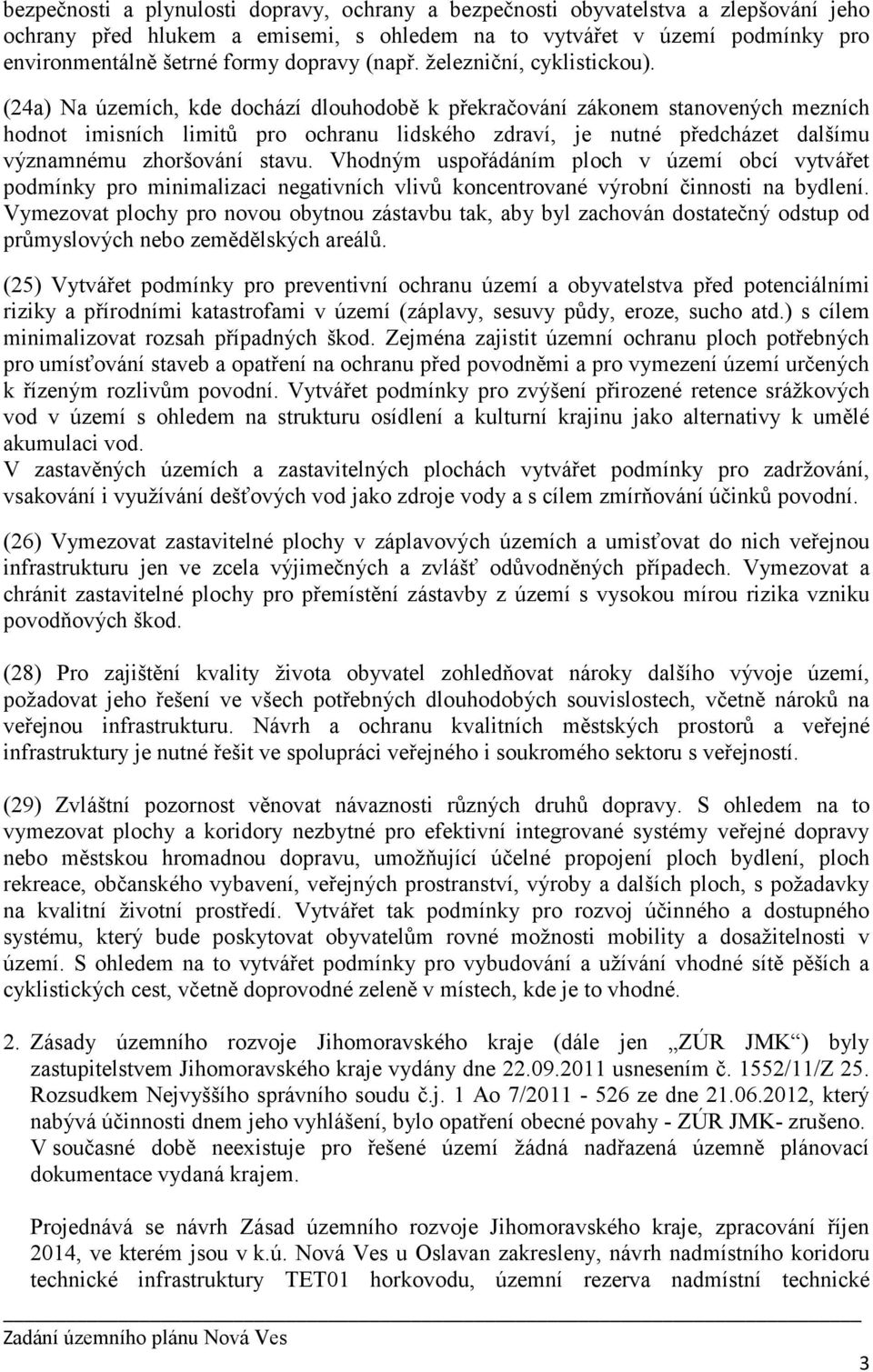 (24a) Na územích, kde dochází dlouhodobě k překračování zákonem stanovených mezních hodnot imisních limitů pro ochranu lidského zdraví, je nutné předcházet dalšímu významnému zhoršování stavu.