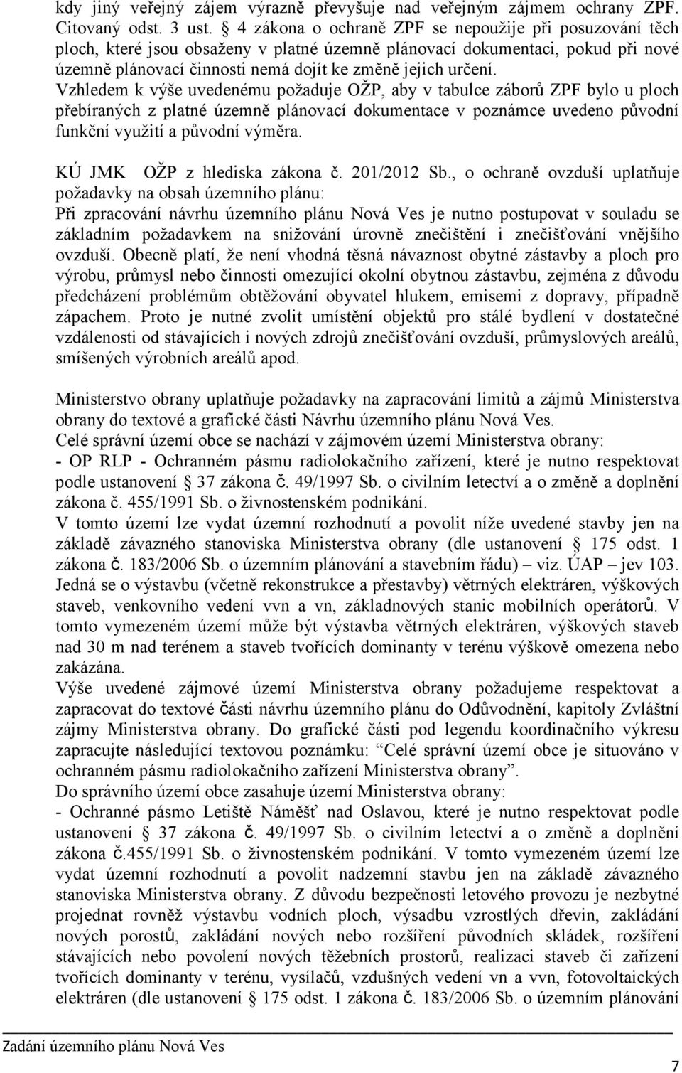 Vzhledem k výše uvedenému požaduje OŽP, aby v tabulce záborů ZPF bylo u ploch přebíraných z platné územně plánovací dokumentace v poznámce uvedeno původní funkční využití a původní výměra.