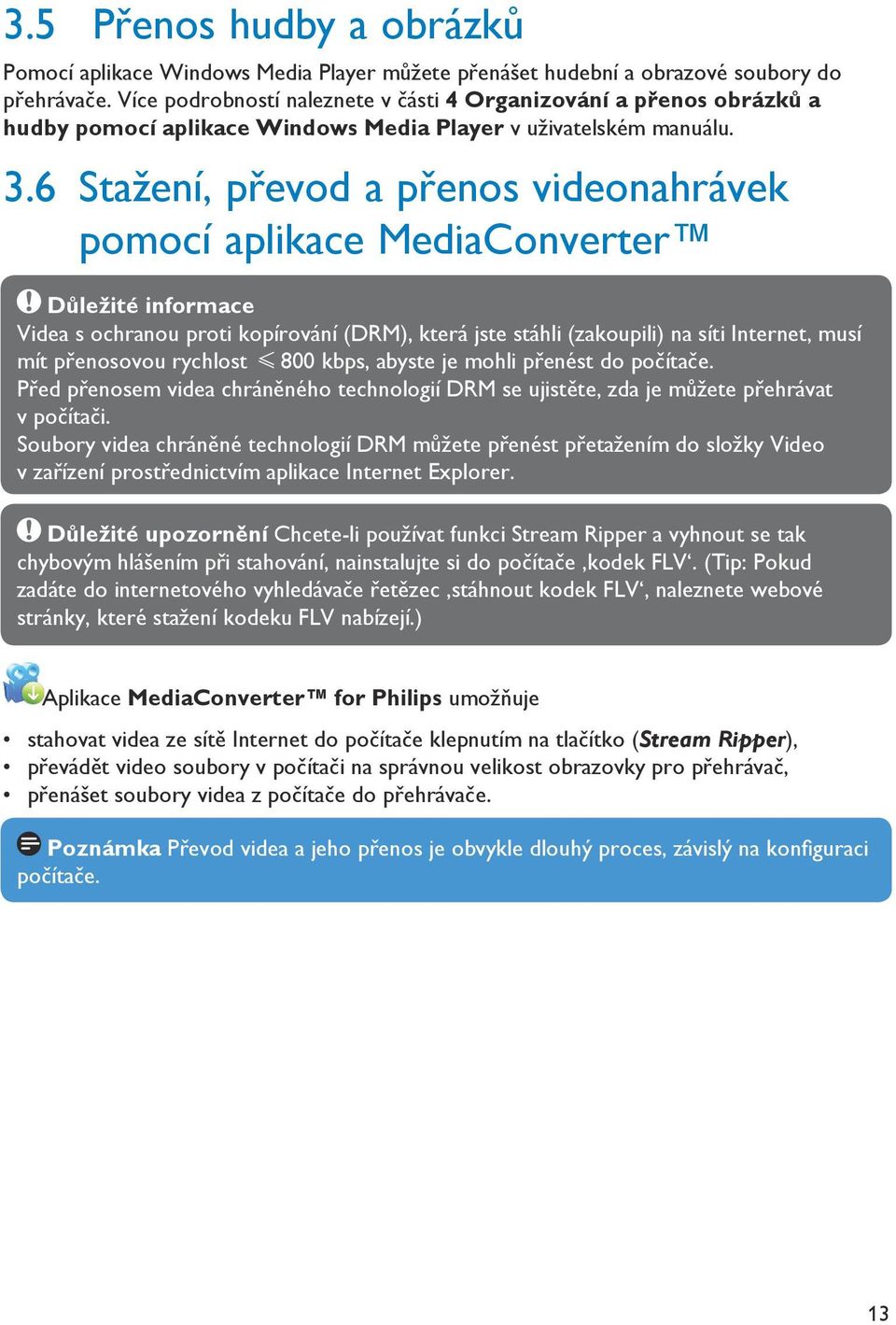 6 Stažení, převod a přenos videonahrávek pomocí aplikace MediaConverter Důležité informace Videa s ochranou proti kopírování (DRM), která jste stáhli (zakoupili) na síti Internet, musí mít přenosovou