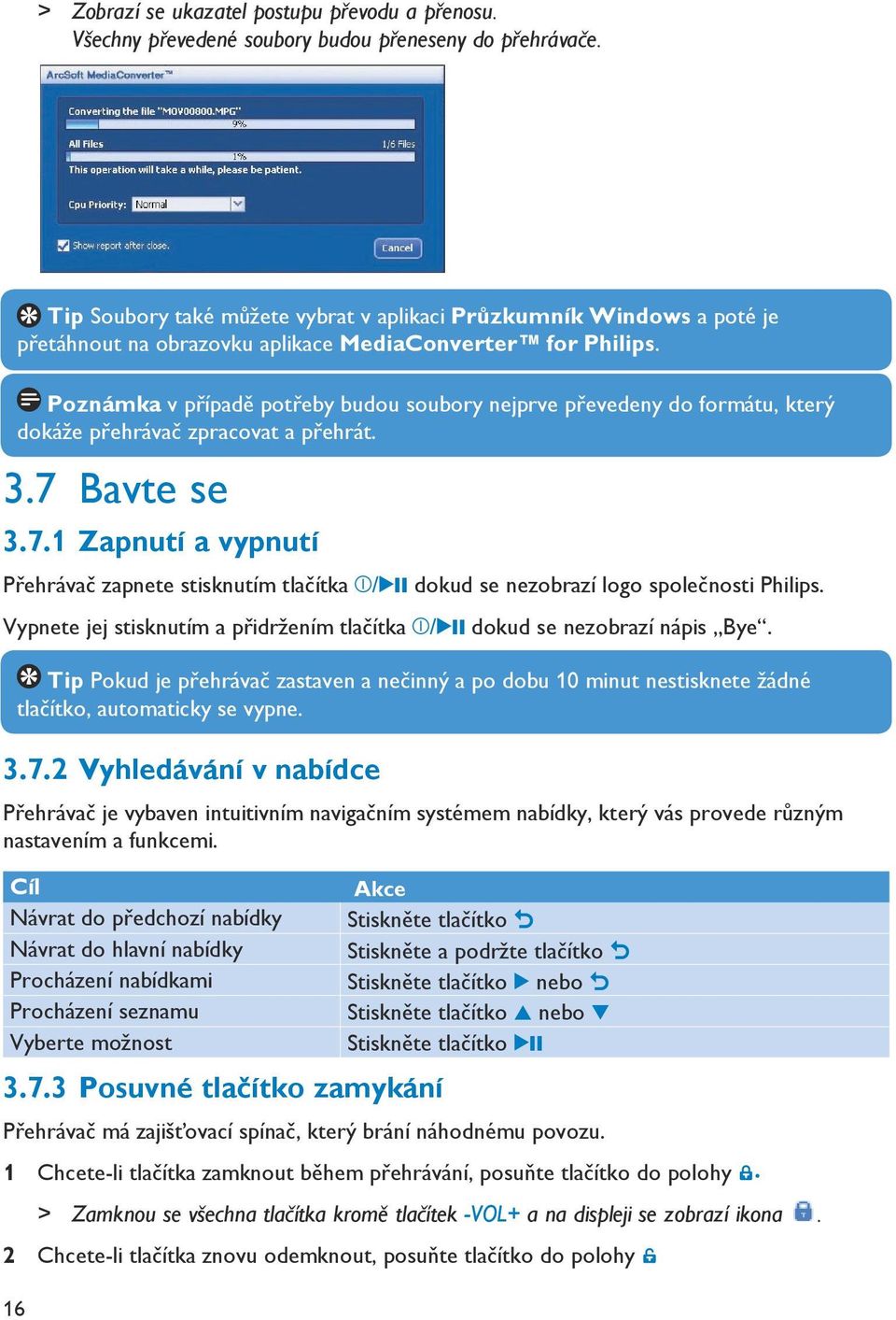 Poznámka v případě potřeby budou soubory nejprve převedeny do formátu, který dokáže přehrávač zpracovat a přehrát. 3.7 