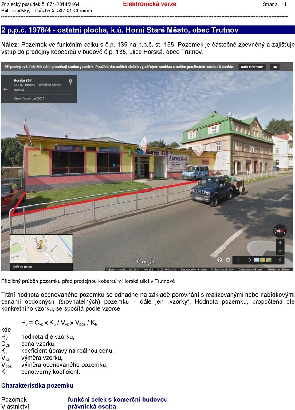Přibližný průběh pozemku před prodejnou koberců v Horské ulici v Trutnově Tržní hodnota oceňovaného pozemku se odhadne na základě porovnání s realizovanými nebo nabídkovými cenami obdobných