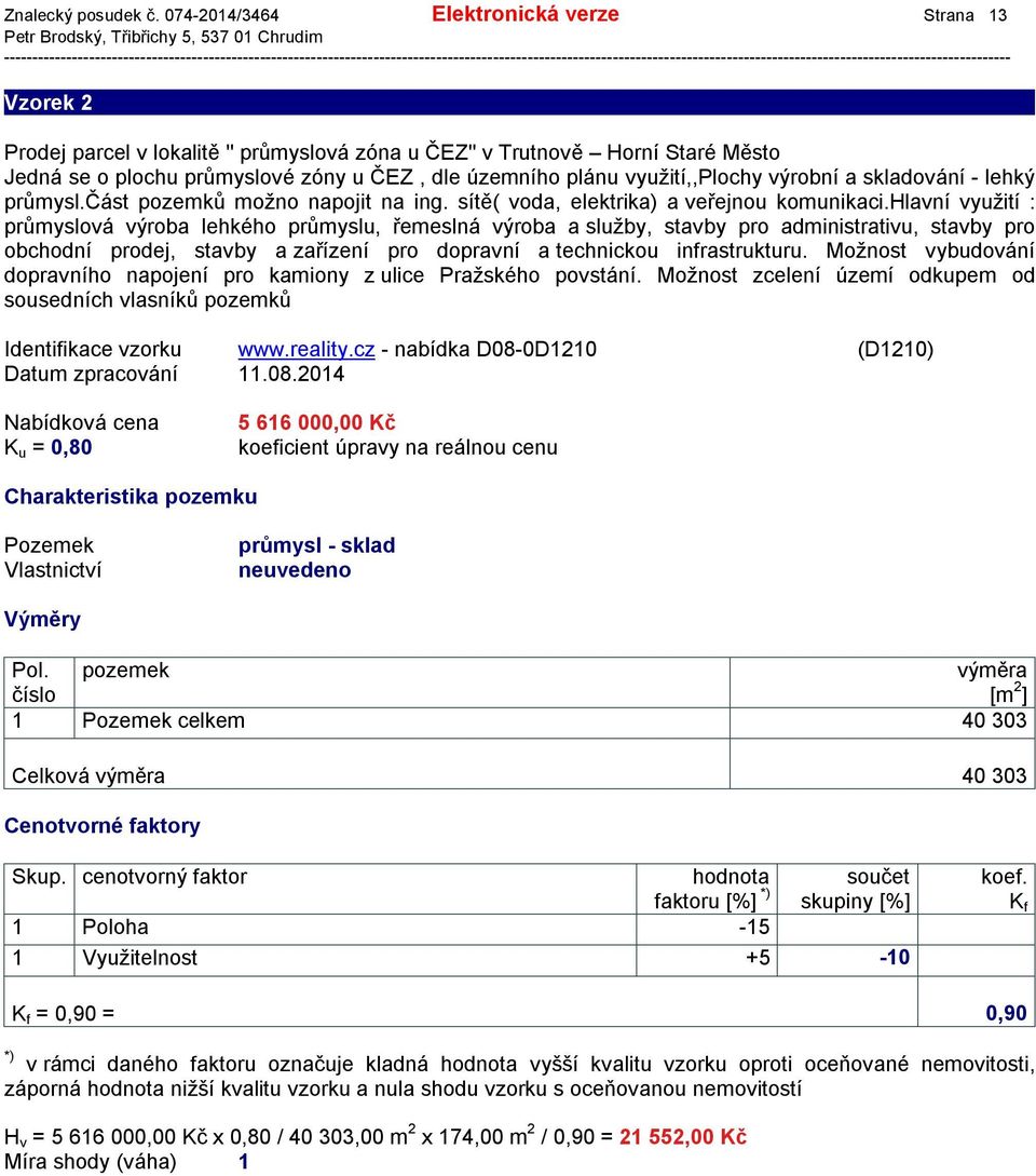 využití,,plochy výrobní a skladování - lehký průmysl.část pozemků možno napojit na ing. sítě( voda, elektrika) a veřejnou komunikaci.