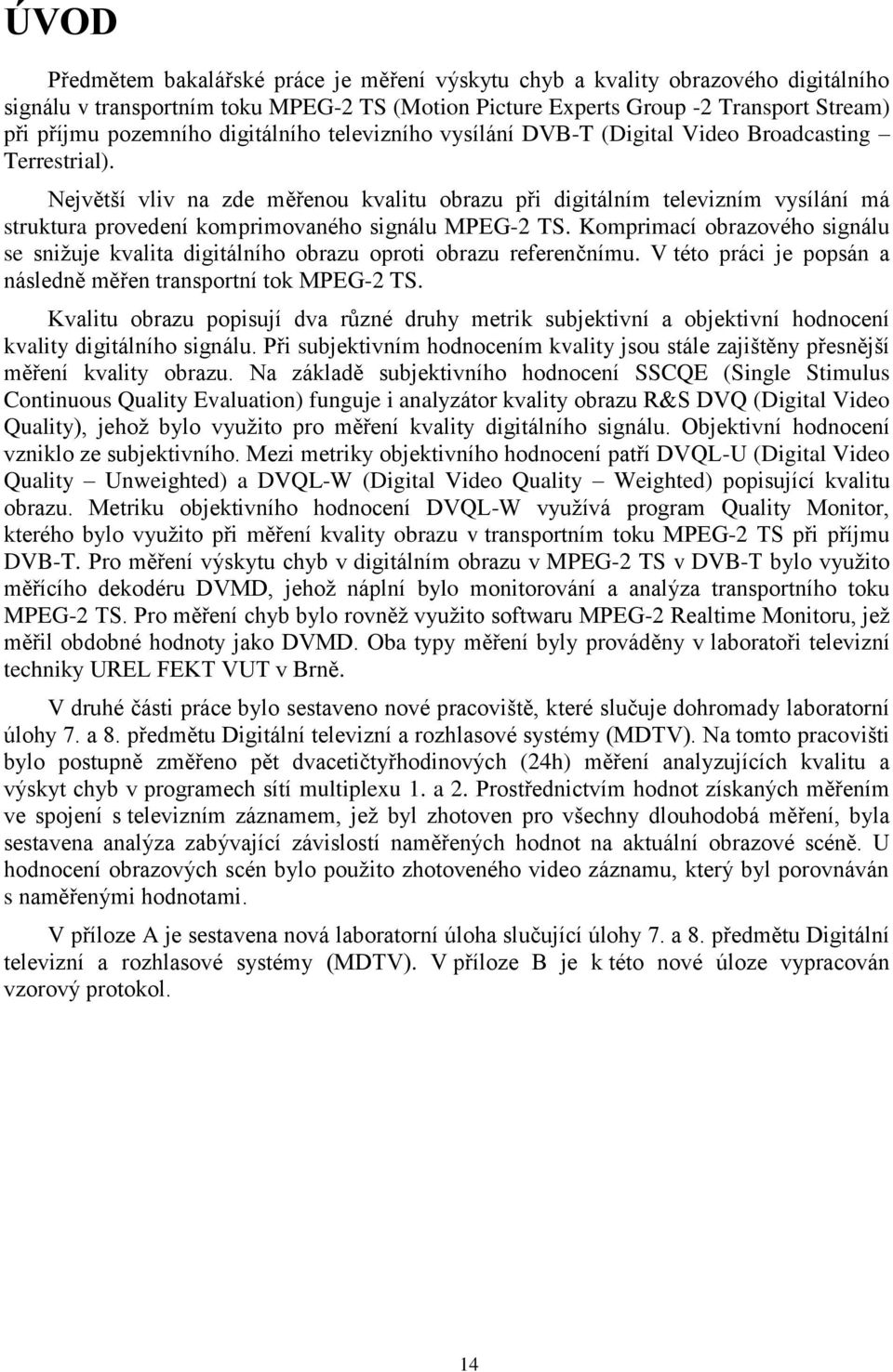 Největší vliv na zde měřenou kvalitu obrazu při digitálním televizním vysílání má struktura provedení komprimovaného signálu MPEG-2 TS.