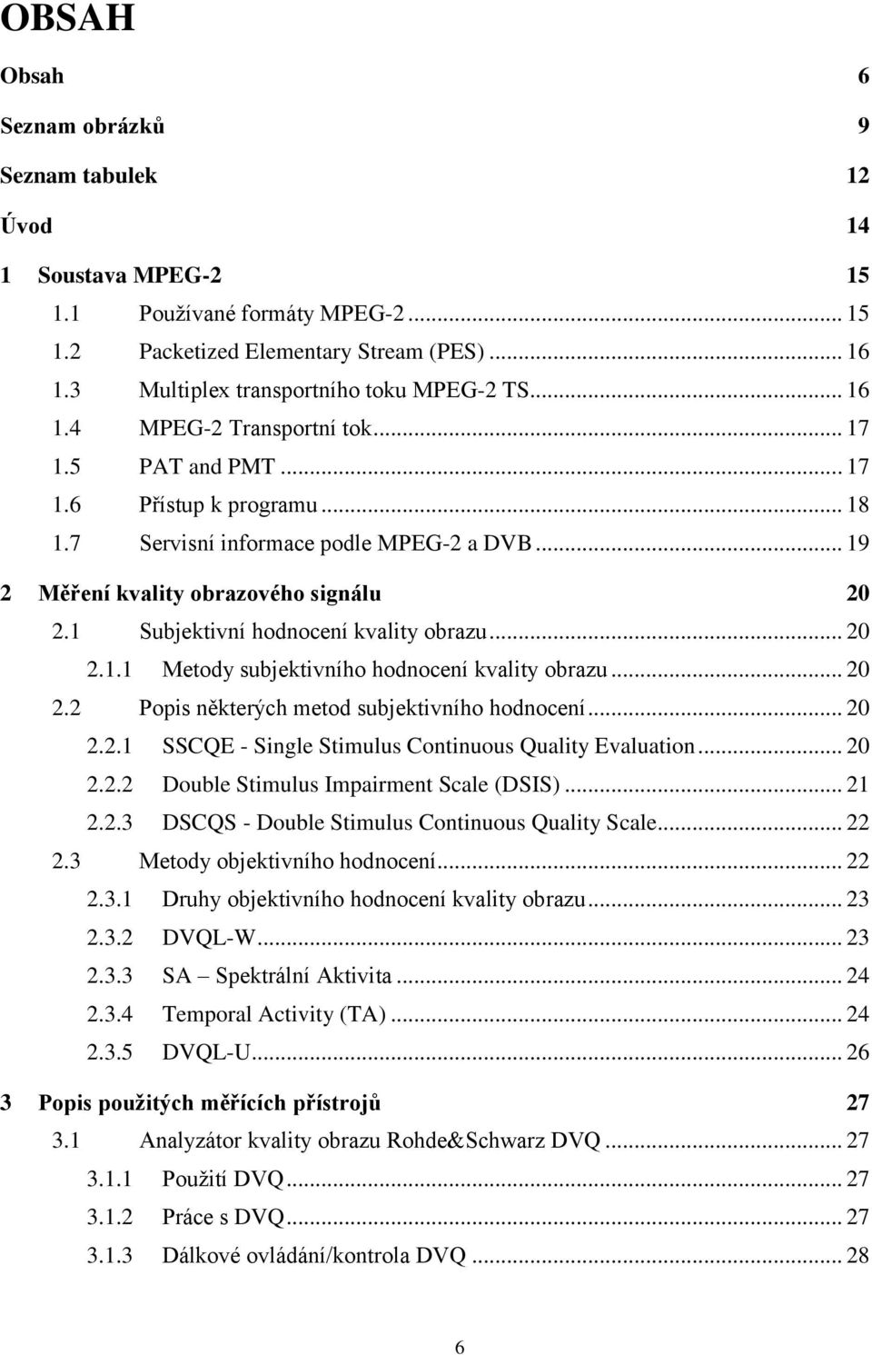 .. 19 2 Měření kvality obrazového signálu 20 2.1 Subjektivní hodnocení kvality obrazu... 20 2.1.1 Metody subjektivního hodnocení kvality obrazu... 20 2.2 Popis některých metod subjektivního hodnocení.