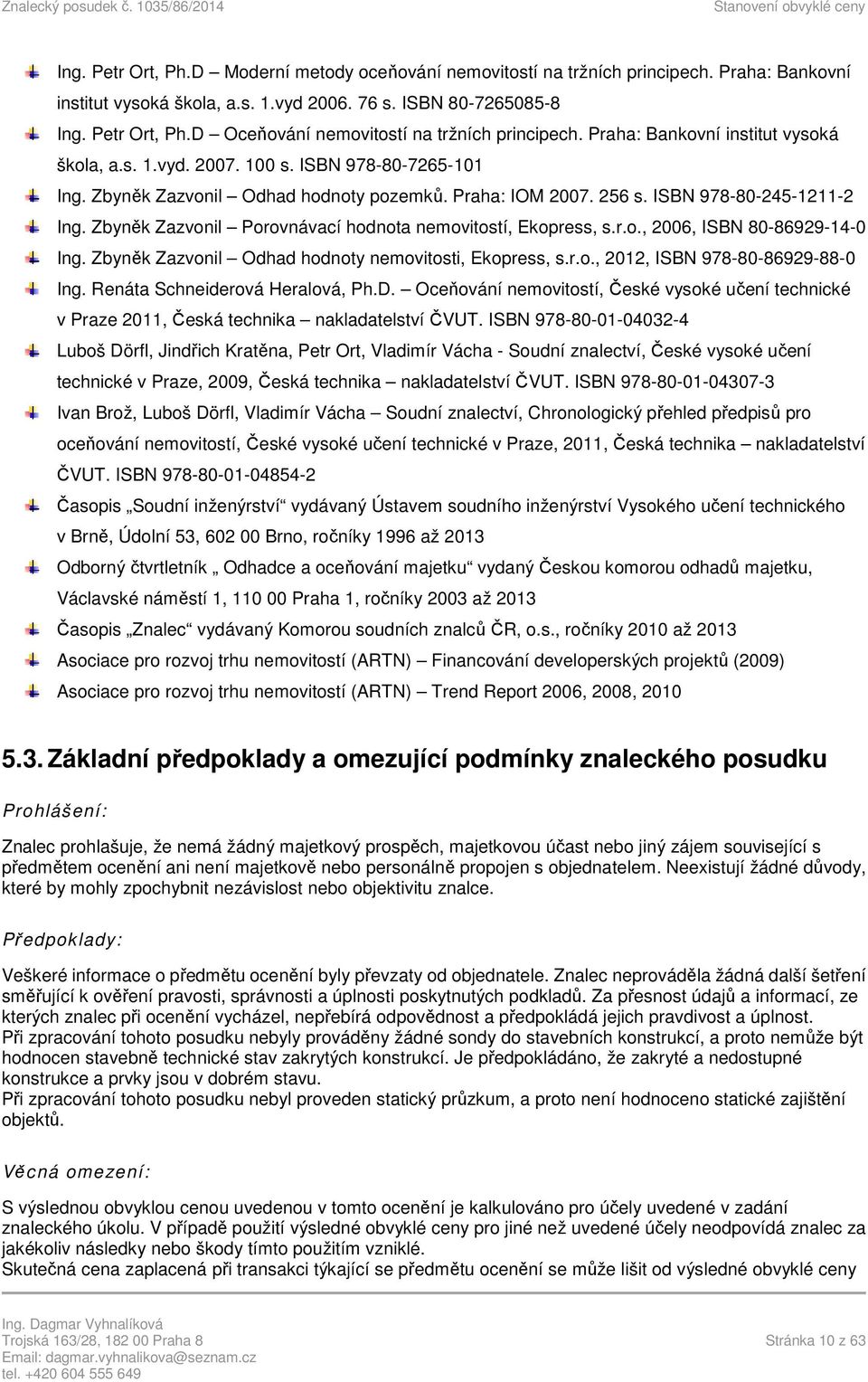 Zbyněk Zazvonil Porovnávací hodnota nemovitostí, Ekopress, s.r.o., 2006, ISBN 80-86929-14-0 Ing. Zbyněk Zazvonil Odhad hodnoty nemovitosti, Ekopress, s.r.o., 2012, ISBN 978-80-86929-88-0 Ing.