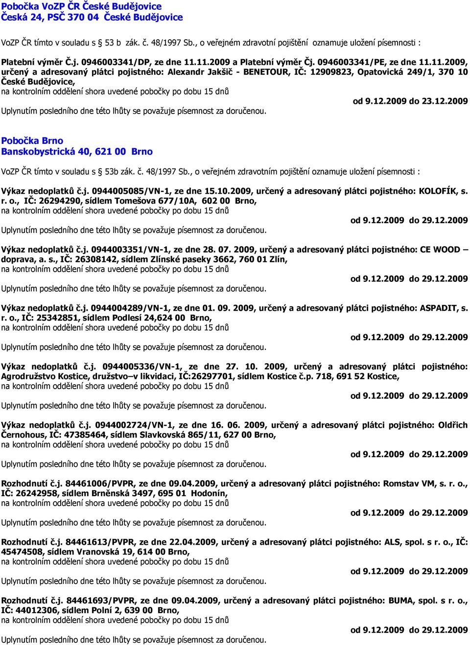 11.2009 a Platební výměr Čj. 0946003341/PE, ze dne 11.11.2009, určený a adresovaný plátci pojistného: Alexandr Jakšič - BENETOUR, IČ: 12909823, Opatovická 249/1, 370 10 České Budějovice, od 9.12.2009 do 23.