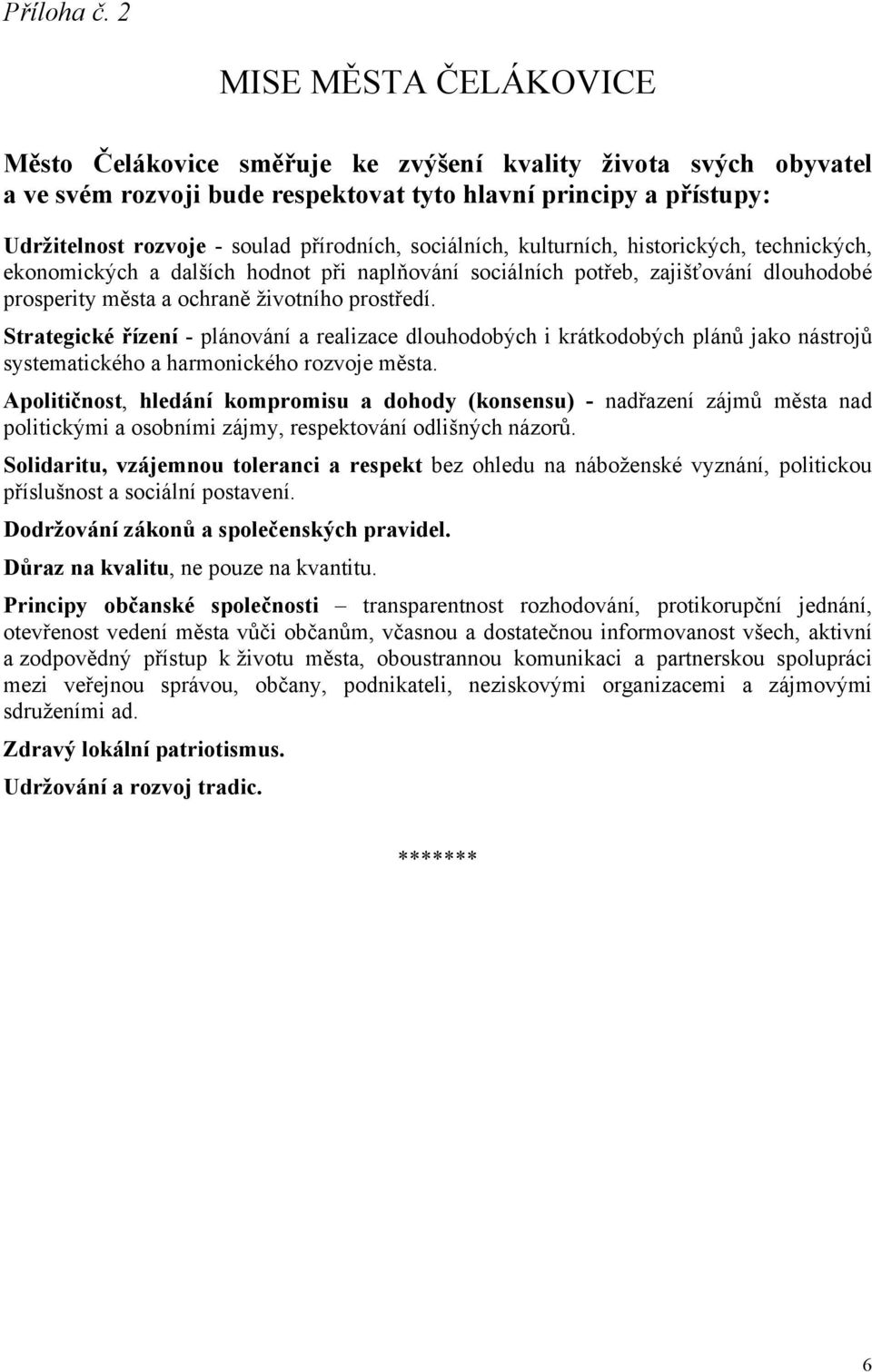 sociálních, kulturních, historických, technických, ekonomických a dalších hodnot při naplňování sociálních potřeb, zajišťování dlouhodobé prosperity města a ochraně životního prostředí.