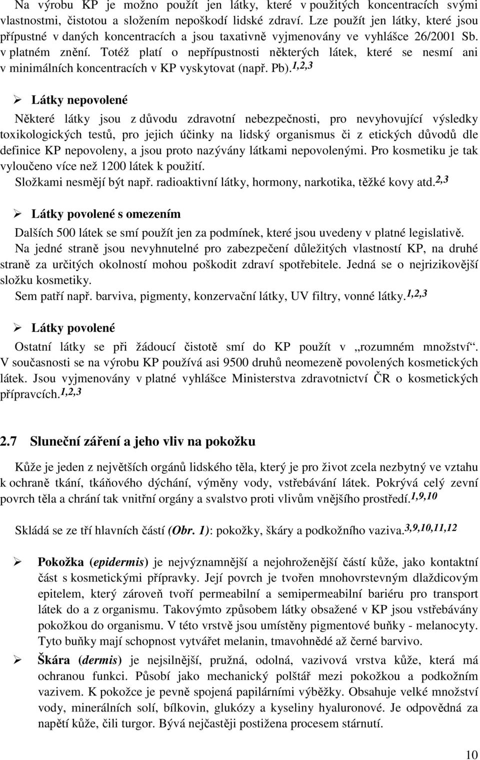 Totéž platí o nepřípustnosti některých látek, které se nesmí ani v minimálních koncentracích v KP vyskytovat (např. Pb).