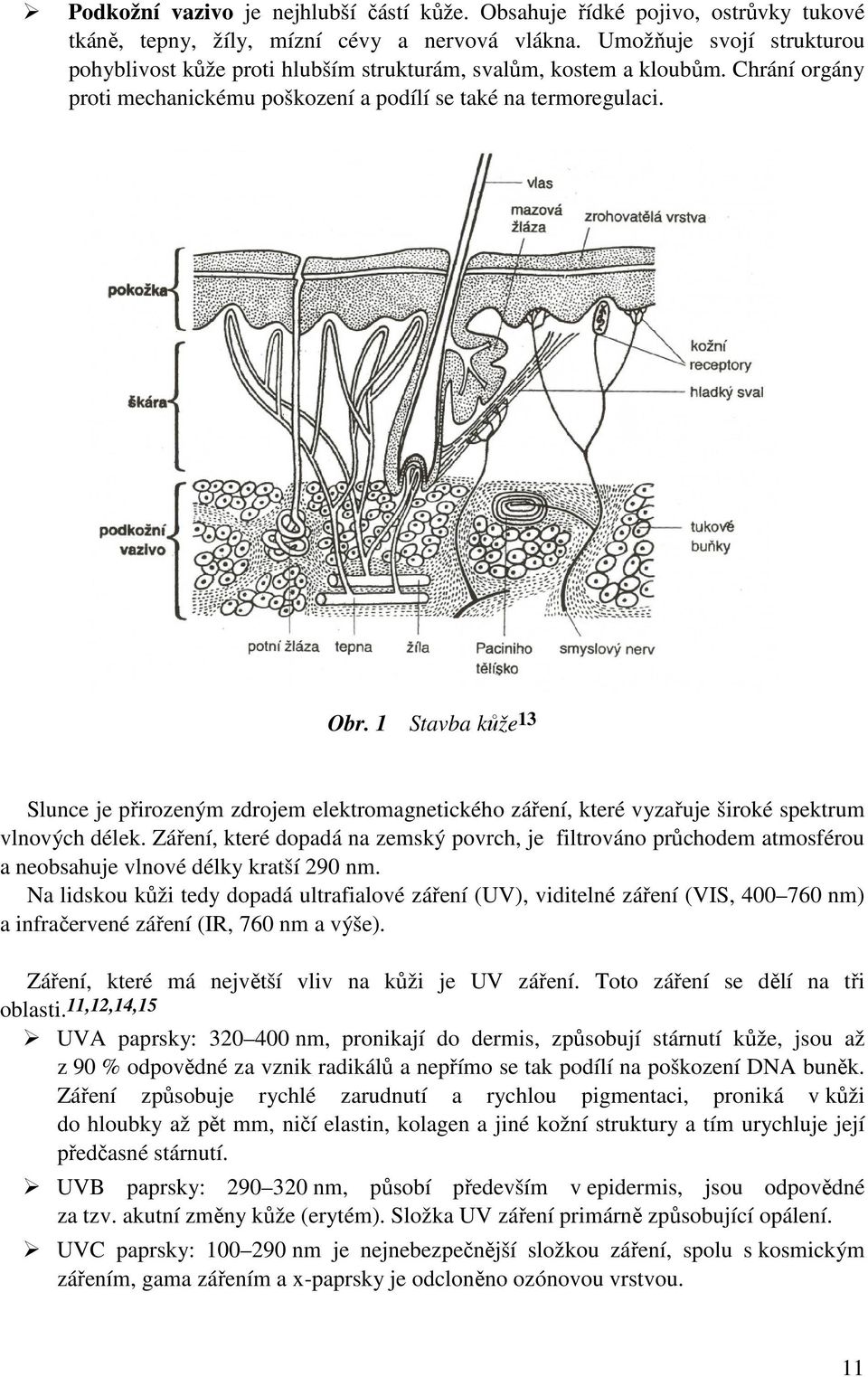 1 Stavba kůže 13 Slunce je přirozeným zdrojem elektromagnetického záření, které vyzařuje široké spektrum vlnových délek.