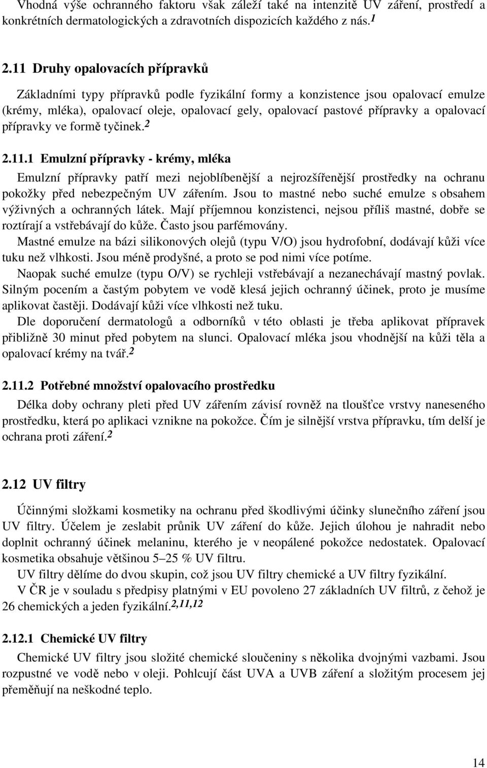 opalovací přípravky ve formě tyčinek. 2 2.11.1 Emulzní přípravky - krémy, mléka Emulzní přípravky patří mezi nejoblíbenější a nejrozšířenější prostředky na ochranu pokožky před nebezpečným UV zářením.