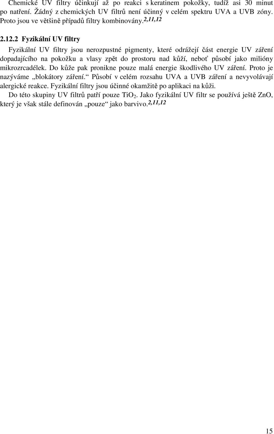 2.12.2 Fyzikální UV filtry Fyzikální UV filtry jsou nerozpustné pigmenty, které odrážejí část energie UV záření dopadajícího na pokožku a vlasy zpět do prostoru nad kůží, neboť působí jako milióny