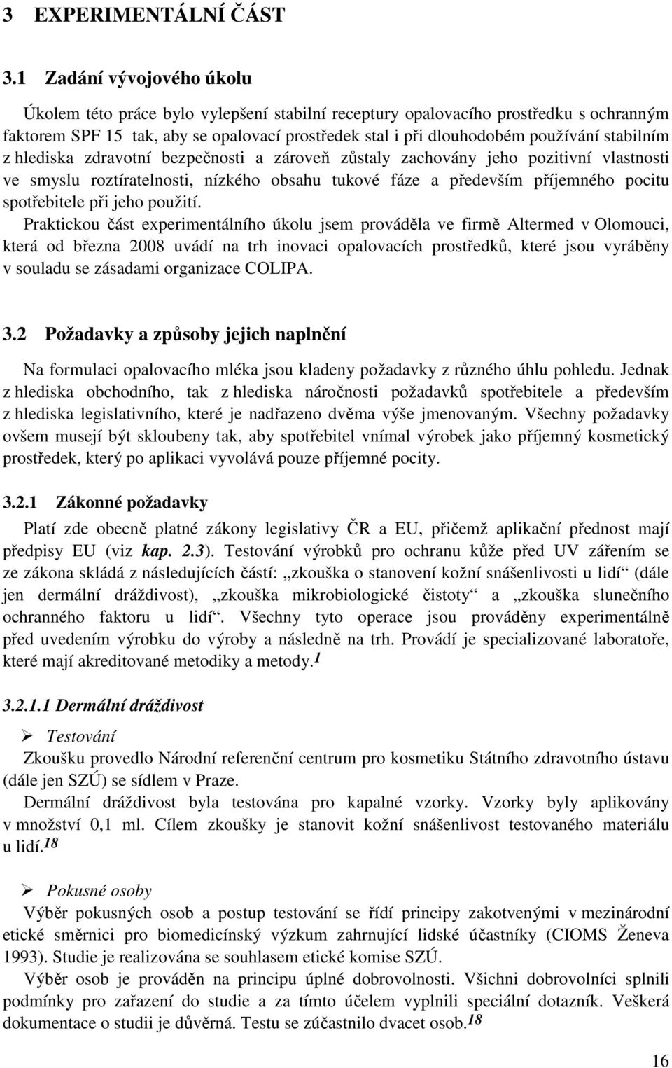 stabilním z hlediska zdravotní bezpečnosti a zároveň zůstaly zachovány jeho pozitivní vlastnosti ve smyslu roztíratelnosti, nízkého obsahu tukové fáze a především příjemného pocitu spotřebitele při