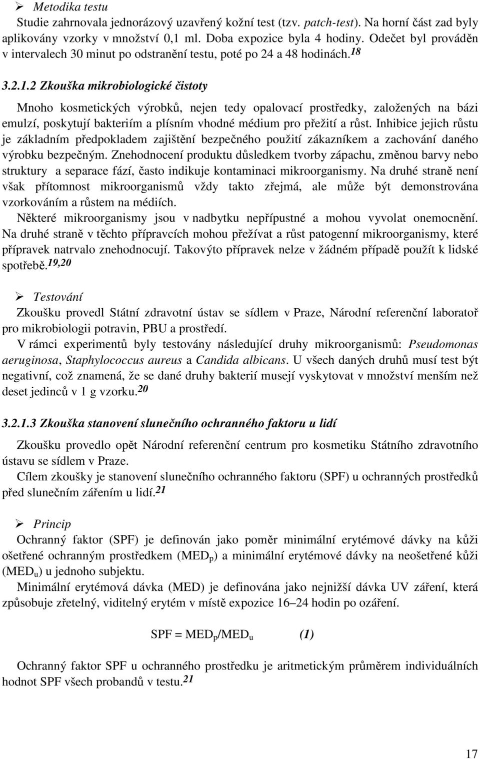 3.2.1.2 Zkouška mikrobiologické čistoty Mnoho kosmetických výrobků, nejen tedy opalovací prostředky, založených na bázi emulzí, poskytují bakteriím a plísním vhodné médium pro přežití a růst.