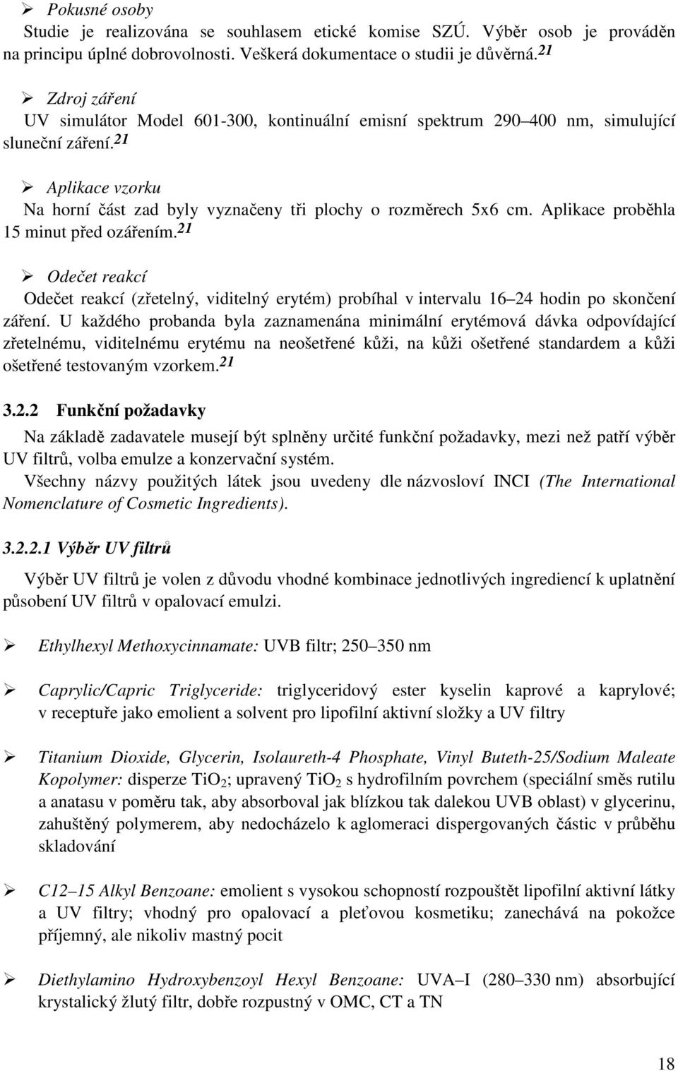 Aplikace proběhla 15 minut před ozářením. 21 Odečet reakcí Odečet reakcí (zřetelný, viditelný erytém) probíhal v intervalu 16 24 hodin po skončení záření.