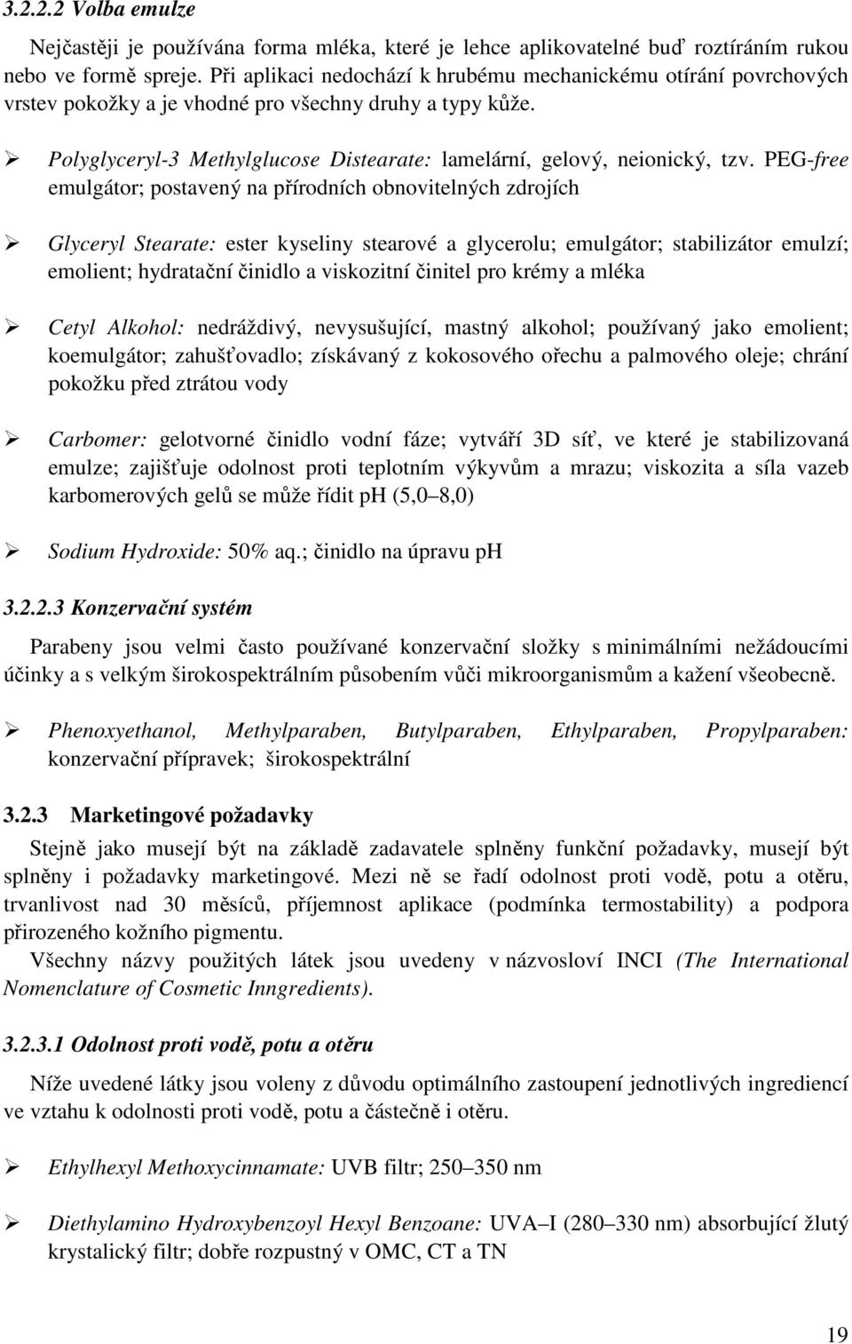 PEG-free emulgátor; postavený na přírodních obnovitelných zdrojích Glyceryl Stearate: ester kyseliny stearové a glycerolu; emulgátor; stabilizátor emulzí; emolient; hydratační činidlo a viskozitní