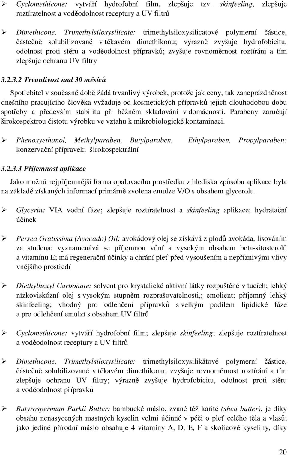 dimethikonu; výrazně zvyšuje hydrofobicitu, odolnost proti stěru a voděodolnost přípravků; zvyšuje rovnoměrnost roztírání a tím zlepšuje ochranu UV filtry 3.