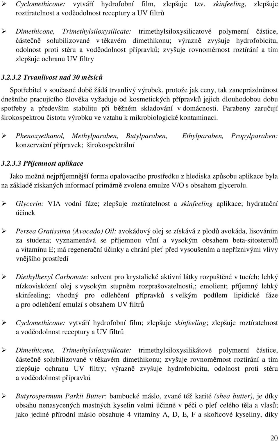 dimethikonu; výrazně zvyšuje hydrofobicitu, odolnost proti stěru a voděodolnost přípravků; zvyšuje rovnoměrnost roztírání a tím zlepšuje ochranu UV filtry 3.