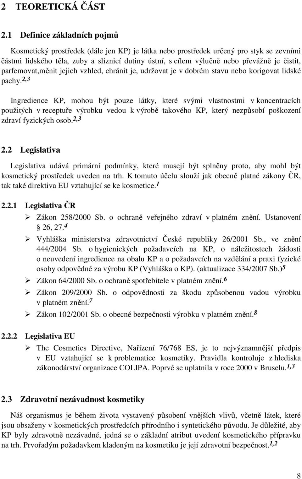 je čistit, parfemovat,měnit jejich vzhled, chránit je, udržovat je v dobrém stavu nebo korigovat lidské pachy.