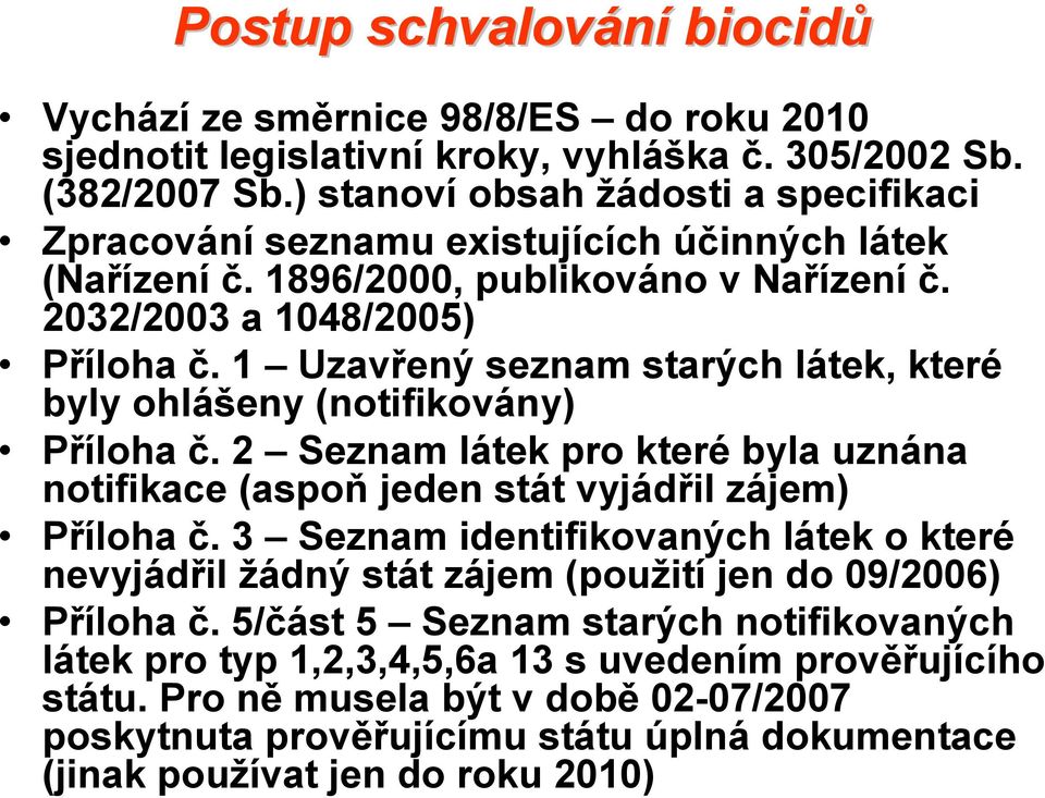 1 Uzavřený seznam starých látek, které byly ohlášeny (notifikovány) Příloha č. 2 Seznam látek pro které byla uznána notifikace (aspoň jeden stát vyjádřil zájem) Příloha č.